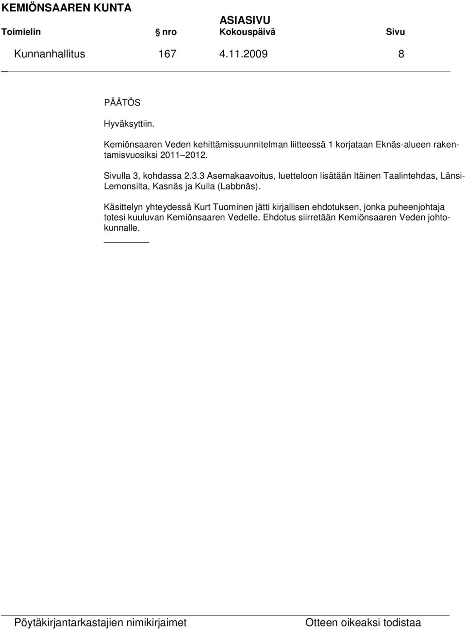 Sivulla 3, kohdassa 2.3.3 Asemakaavoitus, luetteloon lisätään Itäinen Taalintehdas, Länsi- Lemonsilta, Kasnäs ja Kulla (Labbnäs).