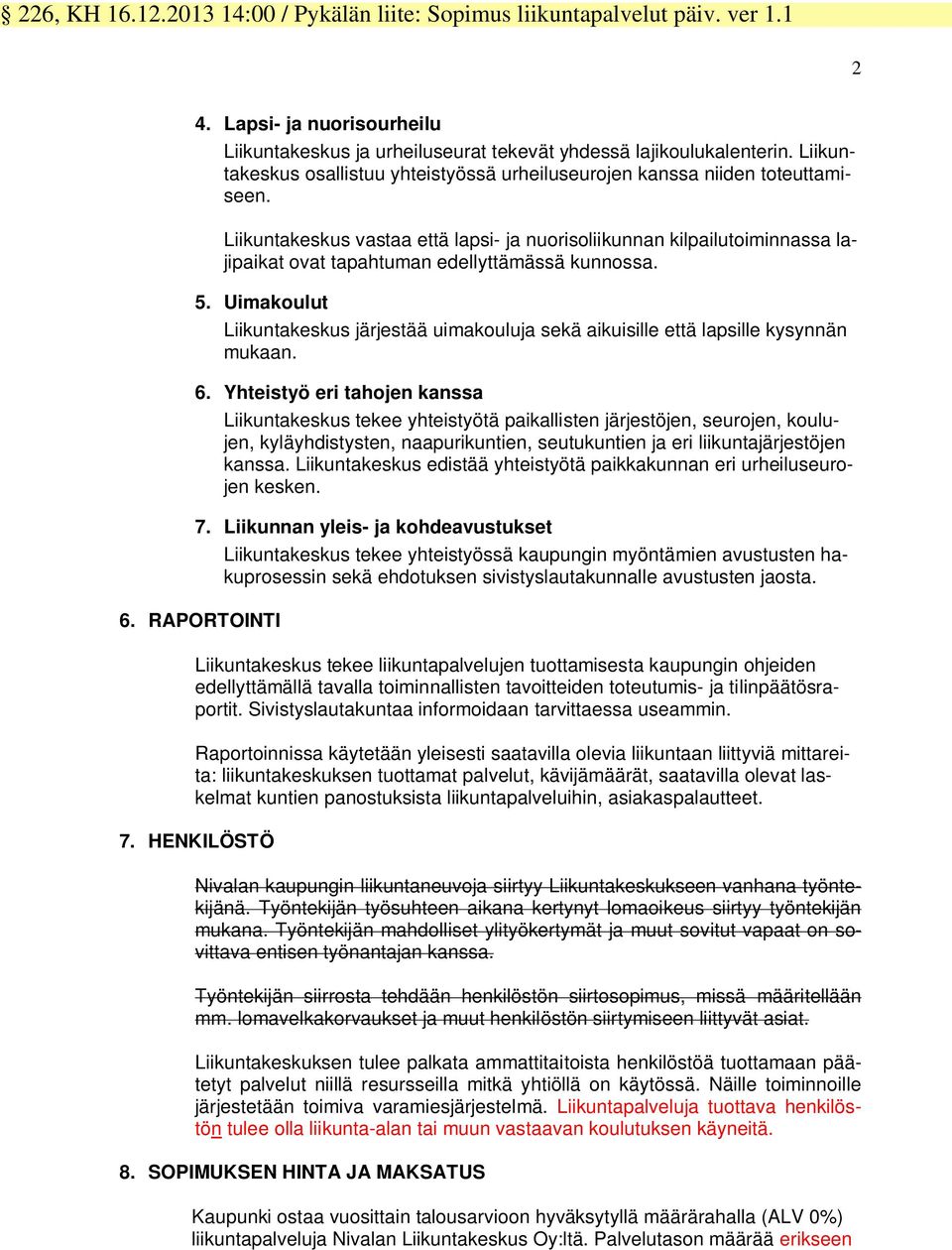 Liikuntakeskus vastaa että lapsi- ja nuorisoliikunnan kilpailutoiminnassa lajipaikat ovat tapahtuman edellyttämässä kunnossa. 5.