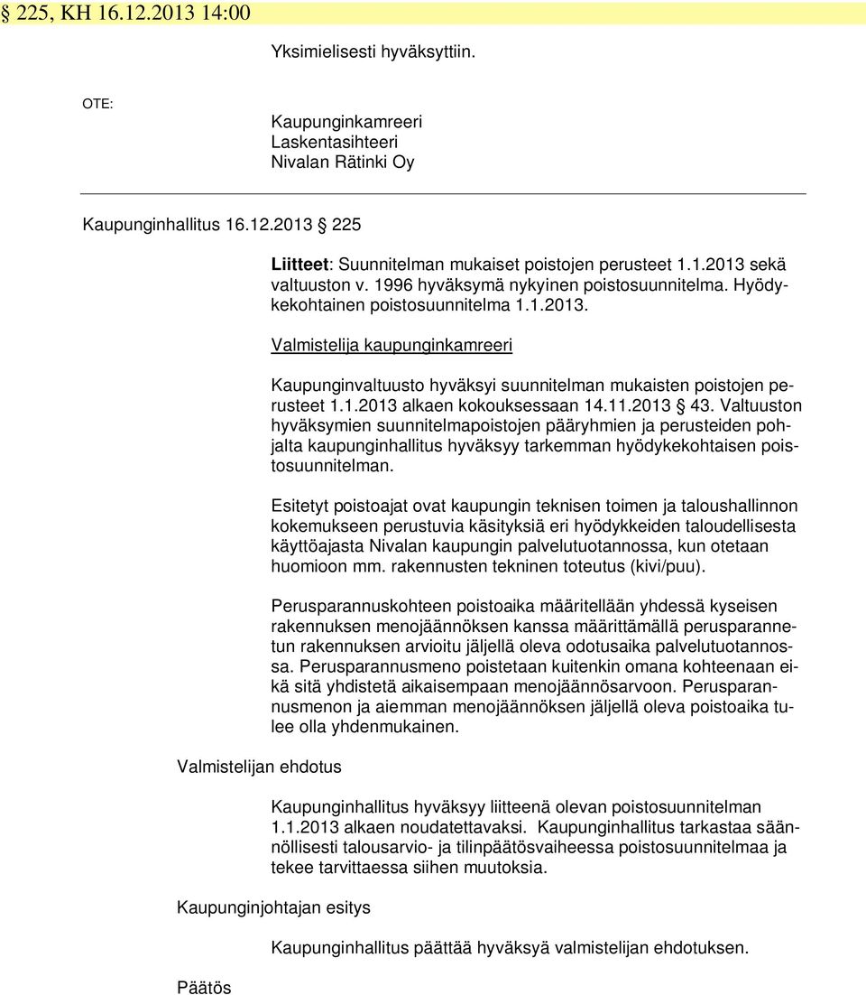 1.2013 alkaen kokouksessaan 14.11.2013 43. Valtuuston hyväksymien suunnitelmapoistojen pääryhmien ja perusteiden pohjalta kaupunginhallitus hyväksyy tarkemman hyödykekohtaisen poistosuunnitelman.