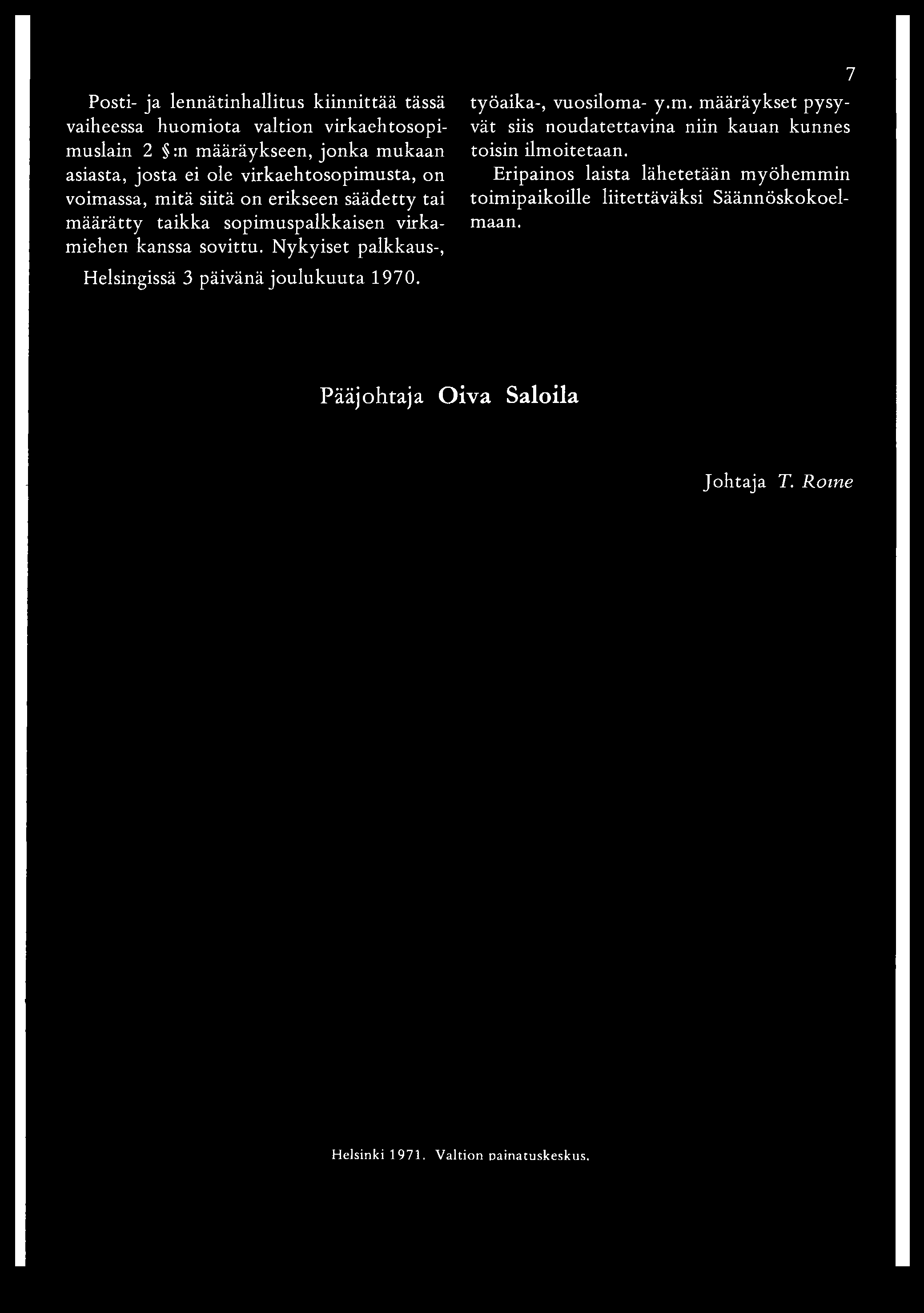 Posti- ja lennätinhallitus kiinnittää tässä vaiheessa huomiota valtion virkaehtosopimuslain 2 :n määräykseen, jonka mukaan asiasta, josta ei ole virkaehtosopimusta, on voimassa, mitä siitä on