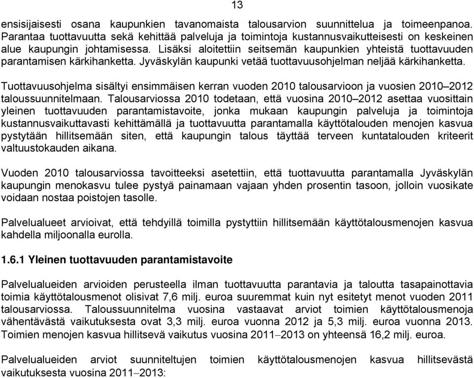 Lisäksi aloitettiin seitsemän kaupunkien yhteistä tuottavuuden parantamisen kärkihanketta. Jyväskylän kaupunki vetää tuottavuusohjelman neljää kärkihanketta.