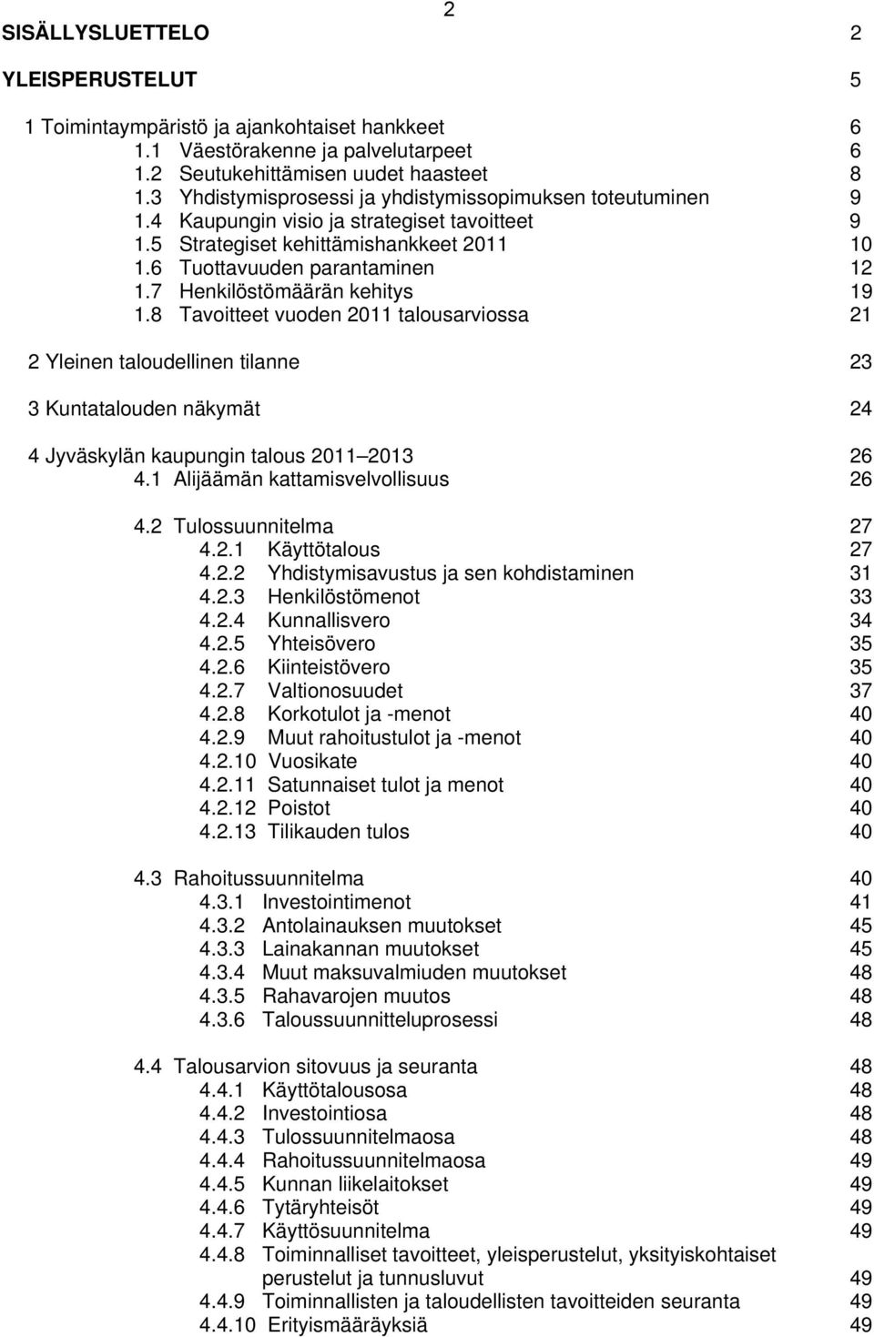 7 Henkilöstömäärän kehitys 19 1.8 Tavoitteet vuoden 2011 talousarviossa 21 2 Yleinen taloudellinen tilanne 23 3 Kuntatalouden näkymät 24 4 Jyväskylän kaupungin talous 2011 2013 26 4.