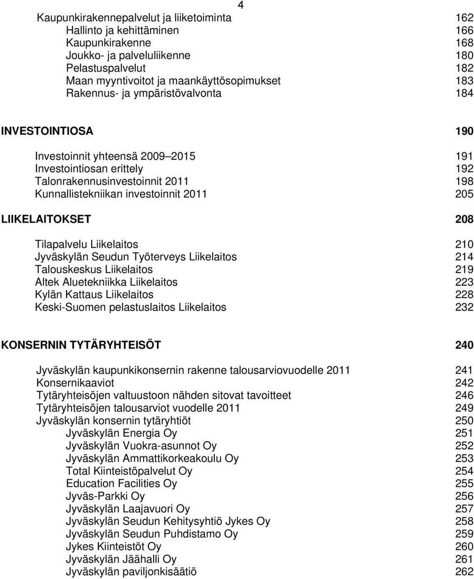 LIIKELAITOKSET 208 Tilapalvelu Liikelaitos 210 Jyväskylän Seudun Työterveys Liikelaitos 214 Talouskeskus Liikelaitos 219 Altek Aluetekniikka Liikelaitos 223 Kylän Kattaus Liikelaitos 228 Keski-Suomen