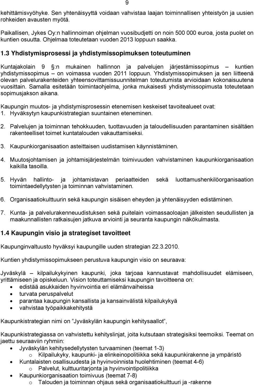 3 Yhdistymisprosessi ja yhdistymissopimuksen toteutuminen Kuntajakolain 9 :n mukainen hallinnon ja palvelujen järjestämissopimus kuntien yhdistymissopimus on voimassa vuoden 2011 loppuun.