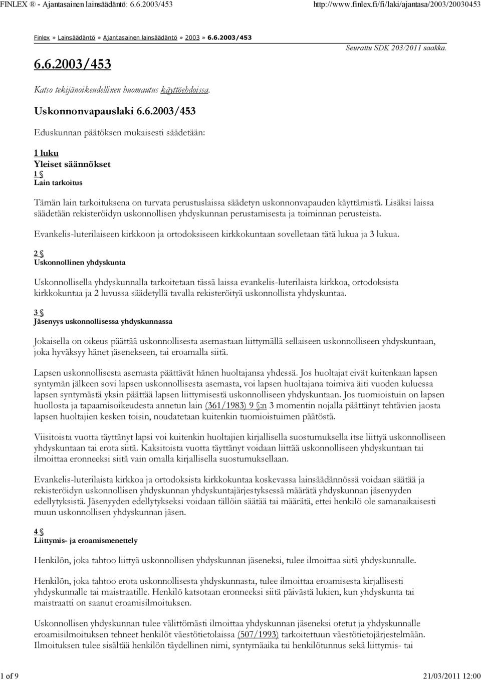 6.2003/453 Eduskunnan päätöksen mukaisesti säädetään: 1 luku Yleiset säännökset 1 Lain tarkoitus Tämän lain tarkoituksena on turvata perustuslaissa säädetyn uskonnonvapauden käyttämistä.