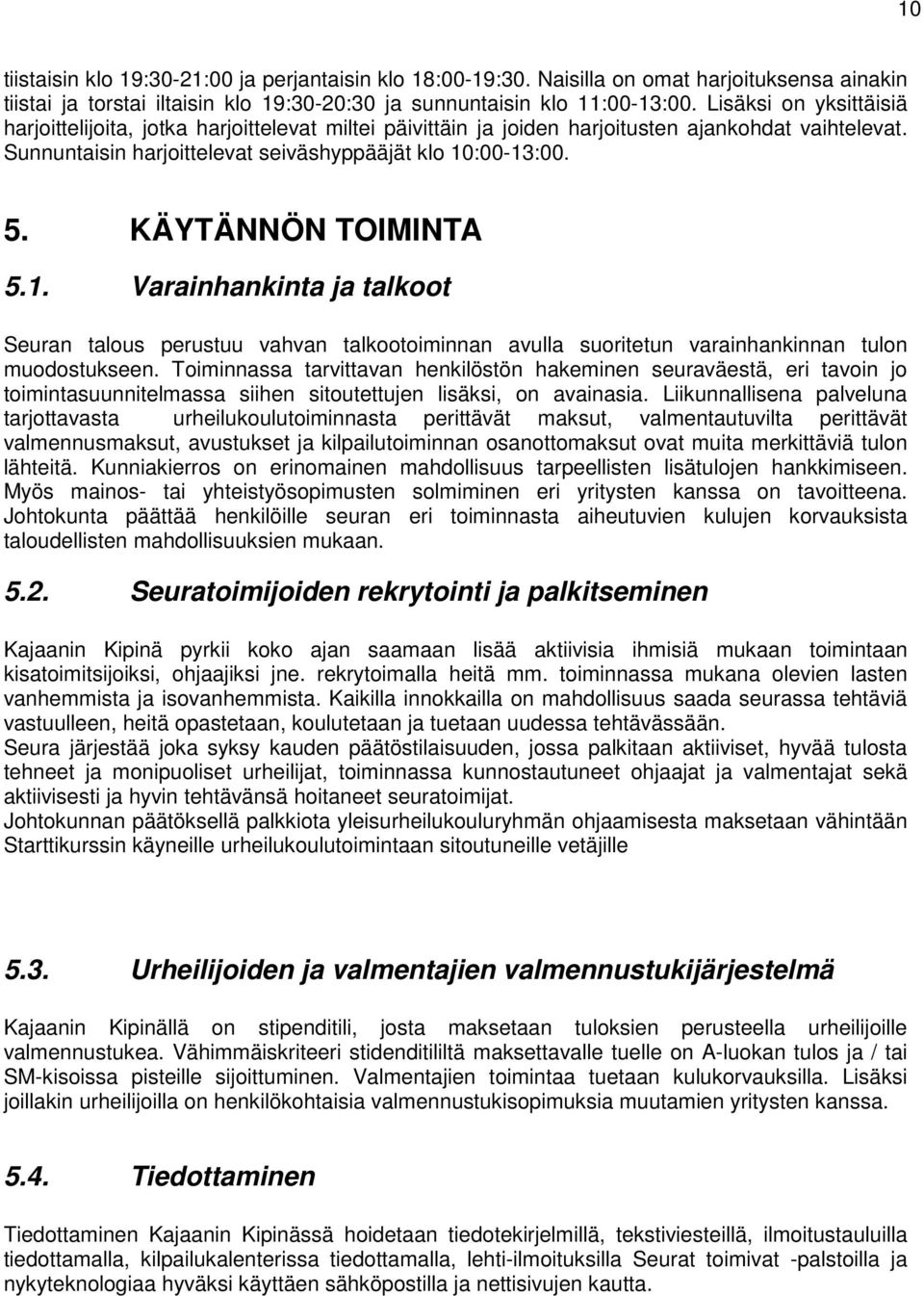 KÄYTÄNNÖN TOIMINTA 5.1. Varainhankinta ja talkoot Seuran talous perustuu vahvan talkootoiminnan avulla suoritetun varainhankinnan tulon muodostukseen.