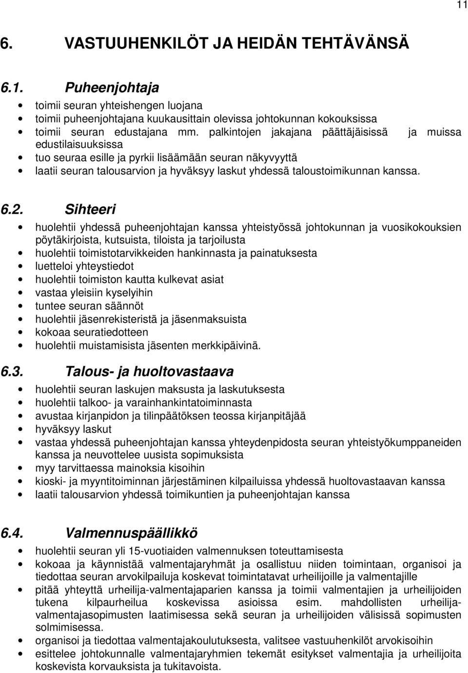 6.2. Sihteeri huolehtii yhdessä puheenjohtajan kanssa yhteistyössä johtokunnan ja vuosikokouksien pöytäkirjoista, kutsuista, tiloista ja tarjoilusta huolehtii toimistotarvikkeiden hankinnasta ja