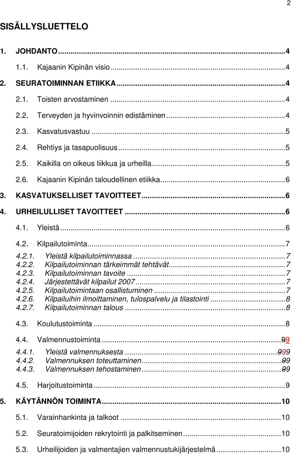 Yleistä...6 4.2. Kilpailutoiminta...7 4.2.1. Yleistä kilpailutoiminnassa...7 4.2.2. Kilpailutoiminnan tärkeimmät tehtävät...7 4.2.3. Kilpailutoiminnan tavoite...7 4.2.4. Järjestettävät kilpailut 2007.