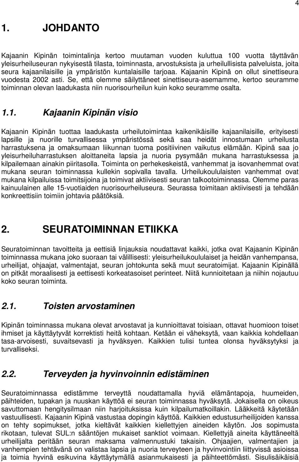 Se, että olemme säilyttäneet sinettiseura-asemamme, kertoo seuramme toiminnan olevan laadukasta niin nuorisourheilun kuin koko seuramme osalta. 1.