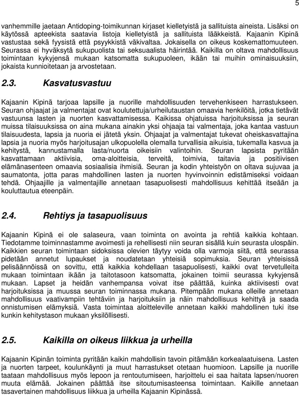 Kaikilla on oltava mahdollisuus toimintaan kykyjensä mukaan katsomatta sukupuoleen, ikään tai muihin ominaisuuksiin, jokaista kunnioitetaan ja arvostetaan. 2.3.