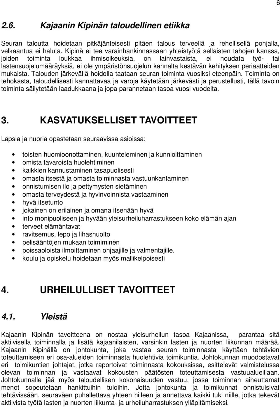 ympäristönsuojelun kannalta kestävän kehityksen periaatteiden mukaista. Talouden järkevällä hoidolla taataan seuran toiminta vuosiksi eteenpäin.