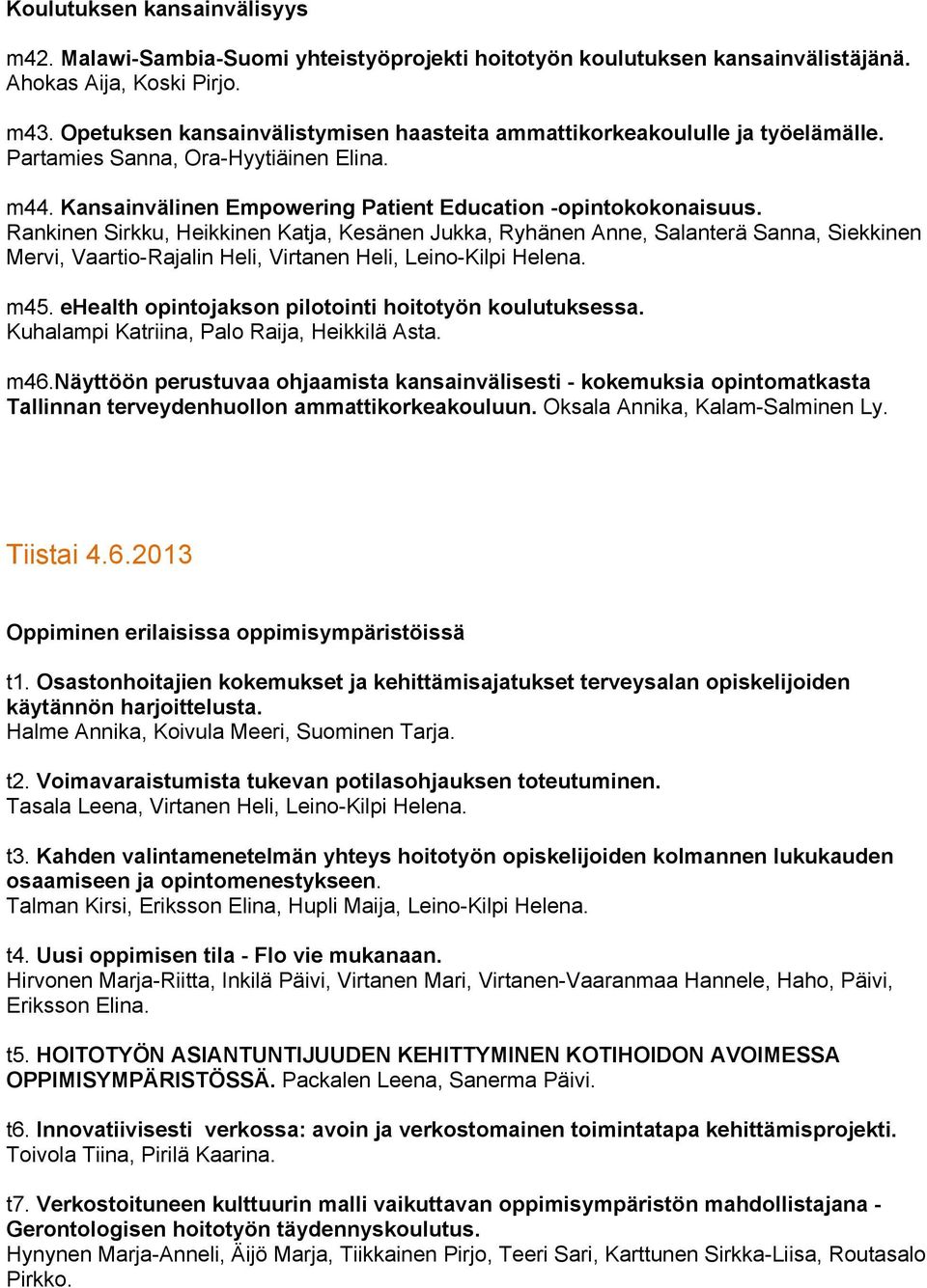 Rankinen Sirkku, Heikkinen Katja, Kesänen Jukka, Ryhänen Anne, Salanterä Sanna, Siekkinen Mervi, Vaartio-Rajalin Heli, Virtanen Heli, Leino-Kilpi Helena. m45.