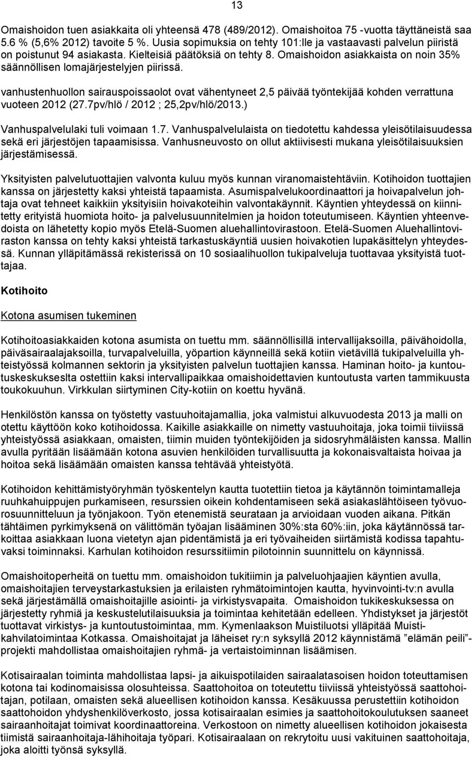 Omaishoidon asiakkaista on noin 35% säännöllisen lomajärjestelyjen piirissä. vanhustenhuollon sairauspoissaolot ovat vähentyneet 2,5 päivää työntekijää kohden verrattuna vuoteen 2012 (27.