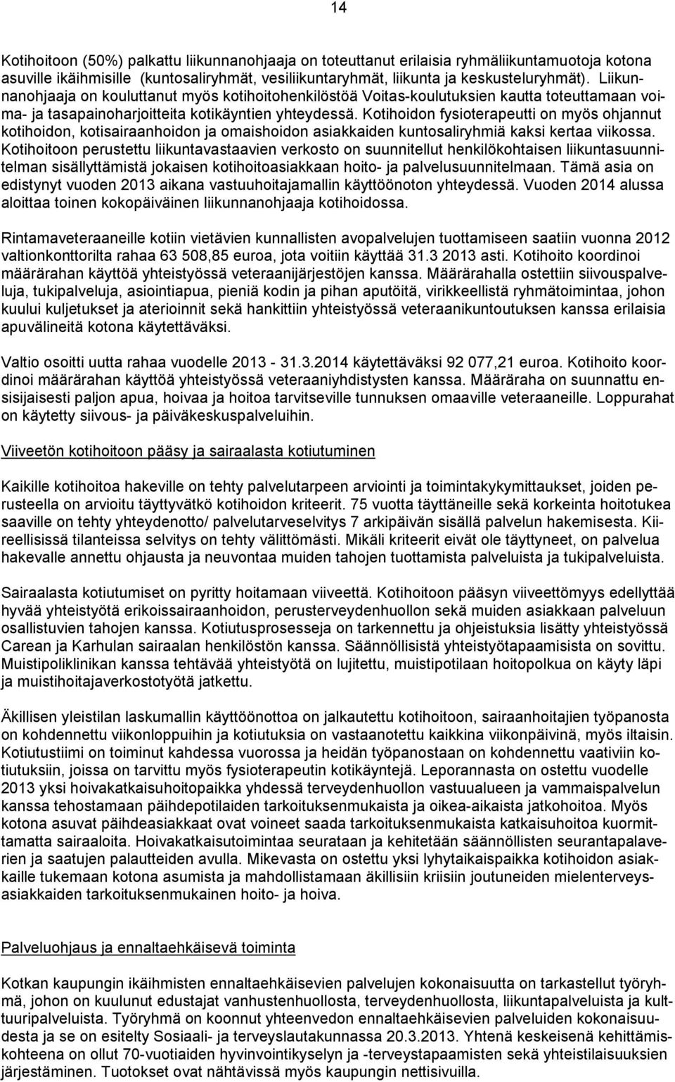 Kotihoidon fysioterapeutti on myös ohjannut kotihoidon, kotisairaanhoidon ja omaishoidon asiakkaiden kuntosaliryhmiä kaksi kertaa viikossa.