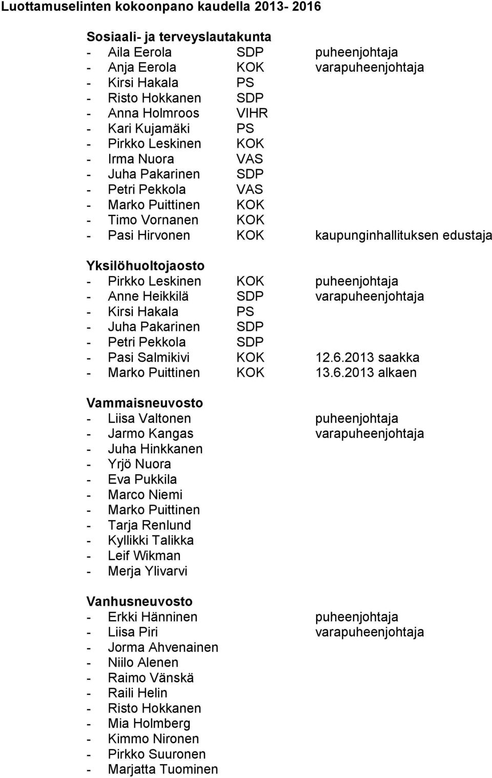 edustaja Yksilöhuoltojaosto - Pirkko Leskinen KOK puheenjohtaja - Anne Heikkilä SDP varapuheenjohtaja - Kirsi Hakala PS - Juha Pakarinen SDP - Petri Pekkola SDP - Pasi Salmikivi KOK 12.6.