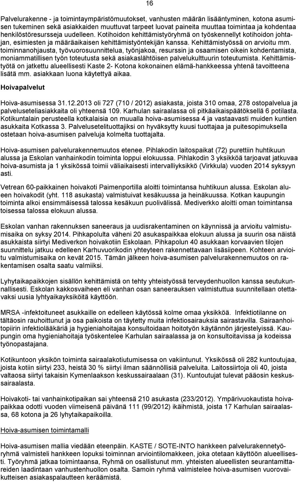 toiminnanohjausta, työvuorosuunnittelua, työnjakoa, resurssin ja osaamisen oikein kohdentamista, moniammatillisen työn toteutusta sekä asiakaslähtöisen palvelukulttuurin toteutumista.