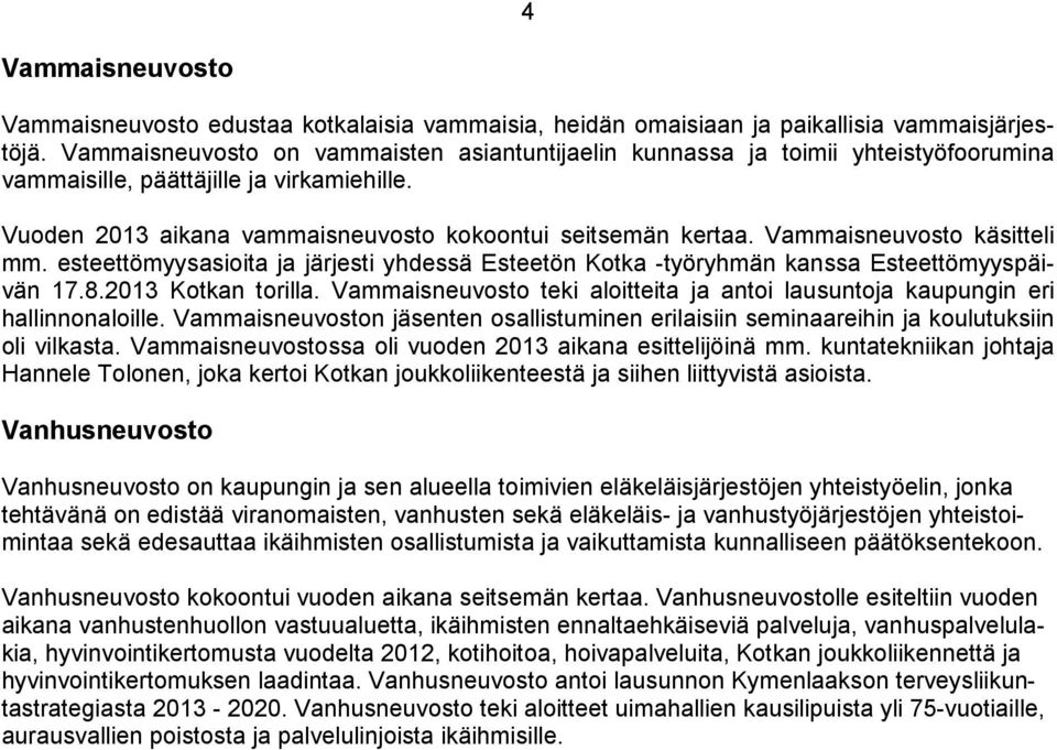 Vammaisneuvosto käsitteli mm. esteettömyysasioita ja järjesti yhdessä Esteetön Kotka -työryhmän kanssa Esteettömyyspäivän 17.8.2013 Kotkan torilla.