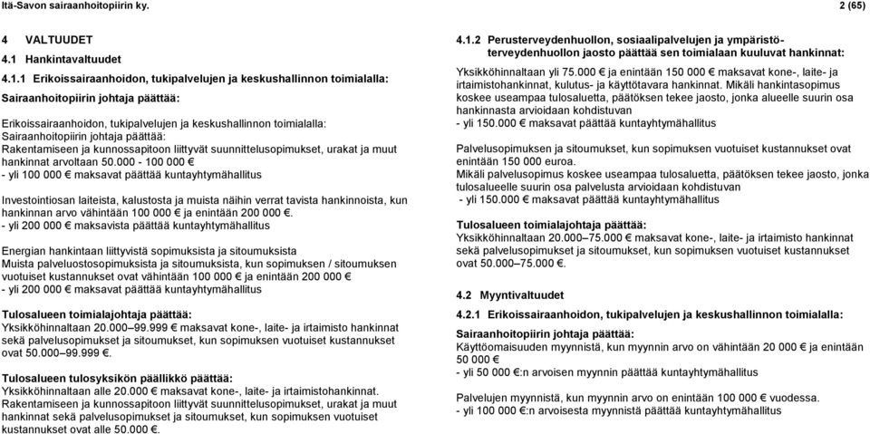 1 Erikoissairaanhoidon, tukipalvelujen ja keskushallinnon toimialalla: Sairaanhoitopiirin johtaja päättää: Erikoissairaanhoidon, tukipalvelujen ja keskushallinnon toimialalla: Sairaanhoitopiirin