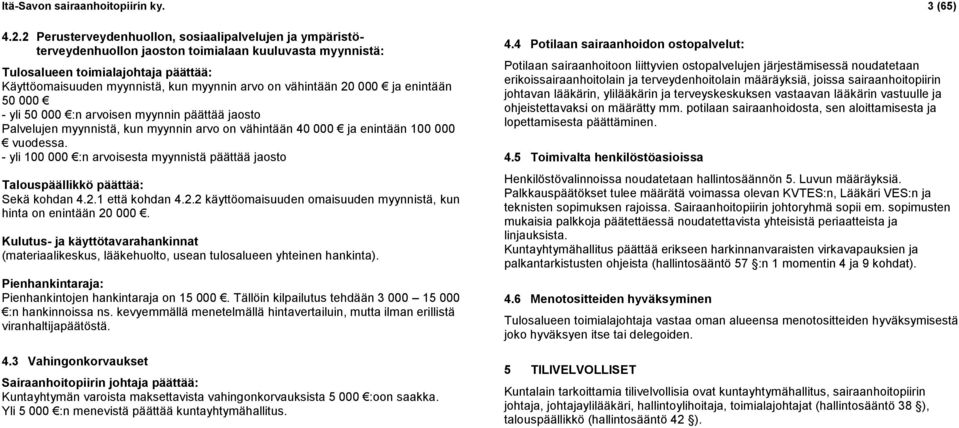 vähintään 20 000 ja enintään 50 000 - yli 50 000 :n arvoisen myynnin päättää jaosto Palvelujen myynnistä, kun myynnin arvo on vähintään 40 000 ja enintään 100 000 vuodessa.