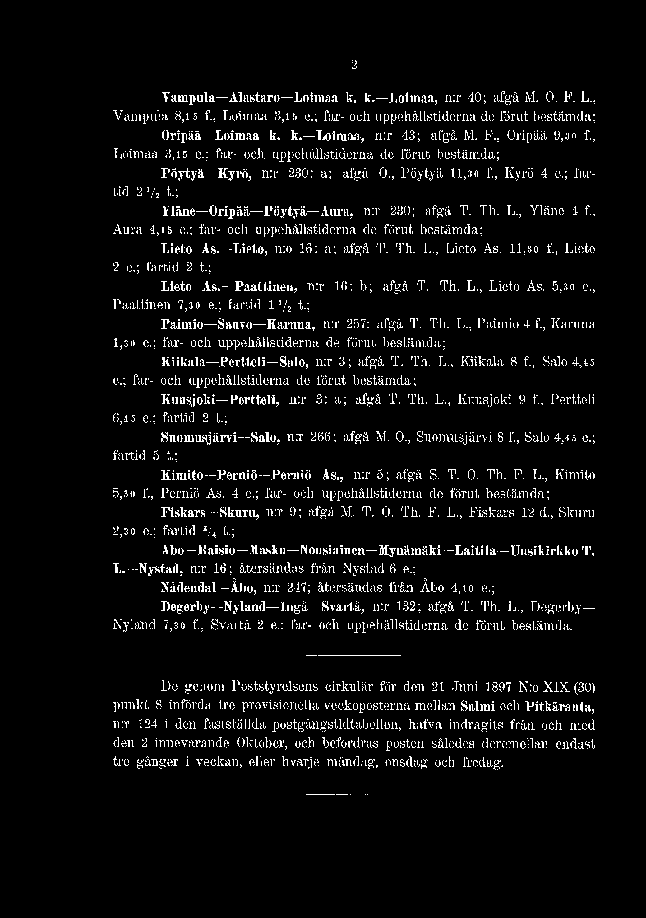 2 Vampula Alastaro Loimaa k. k. Loimaa, n:r 40; afgå M. 0. P. L., Vampula 8,15 f., Loimaa 3,i 5 e.; far- och uppehållstiderna de förut bestämda; Oripää Loimaa k. k. Loimaa, n:r 43; afgå M. F.