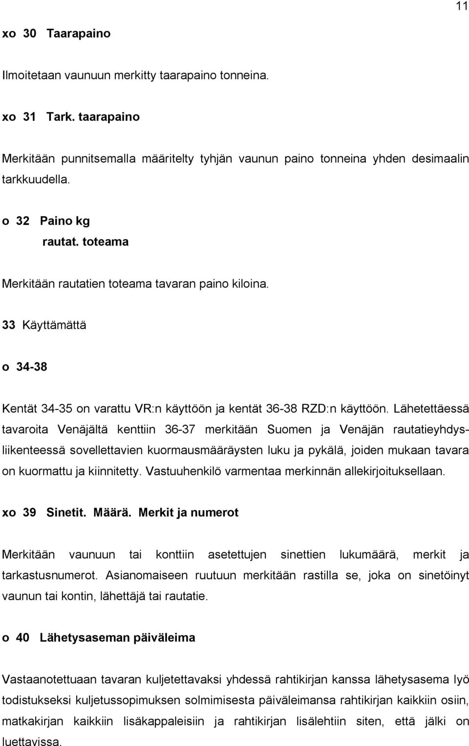 Lähetettäessä tavaroita Venäjältä kenttiin 36-37 merkitään Suomen ja Venäjän rautatieyhdysliikenteessä sovellettavien kuormausmääräysten luku ja pykälä, joiden mukaan tavara on kuormattu ja