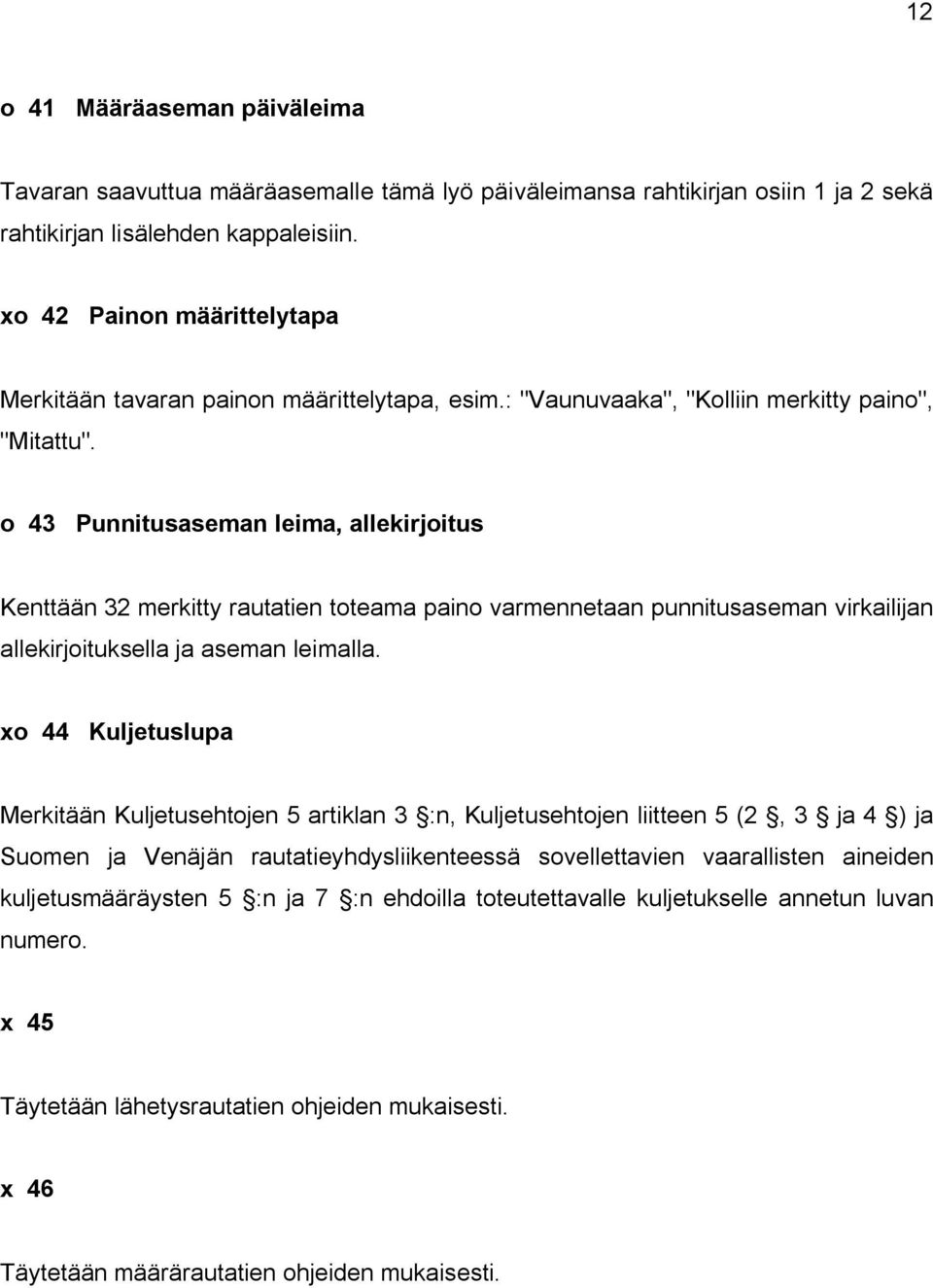 o 43 Punnitusaseman leima, allekirjoitus Kenttään 32 merkitty rautatien toteama paino varmennetaan punnitusaseman virkailijan allekirjoituksella ja aseman leimalla.