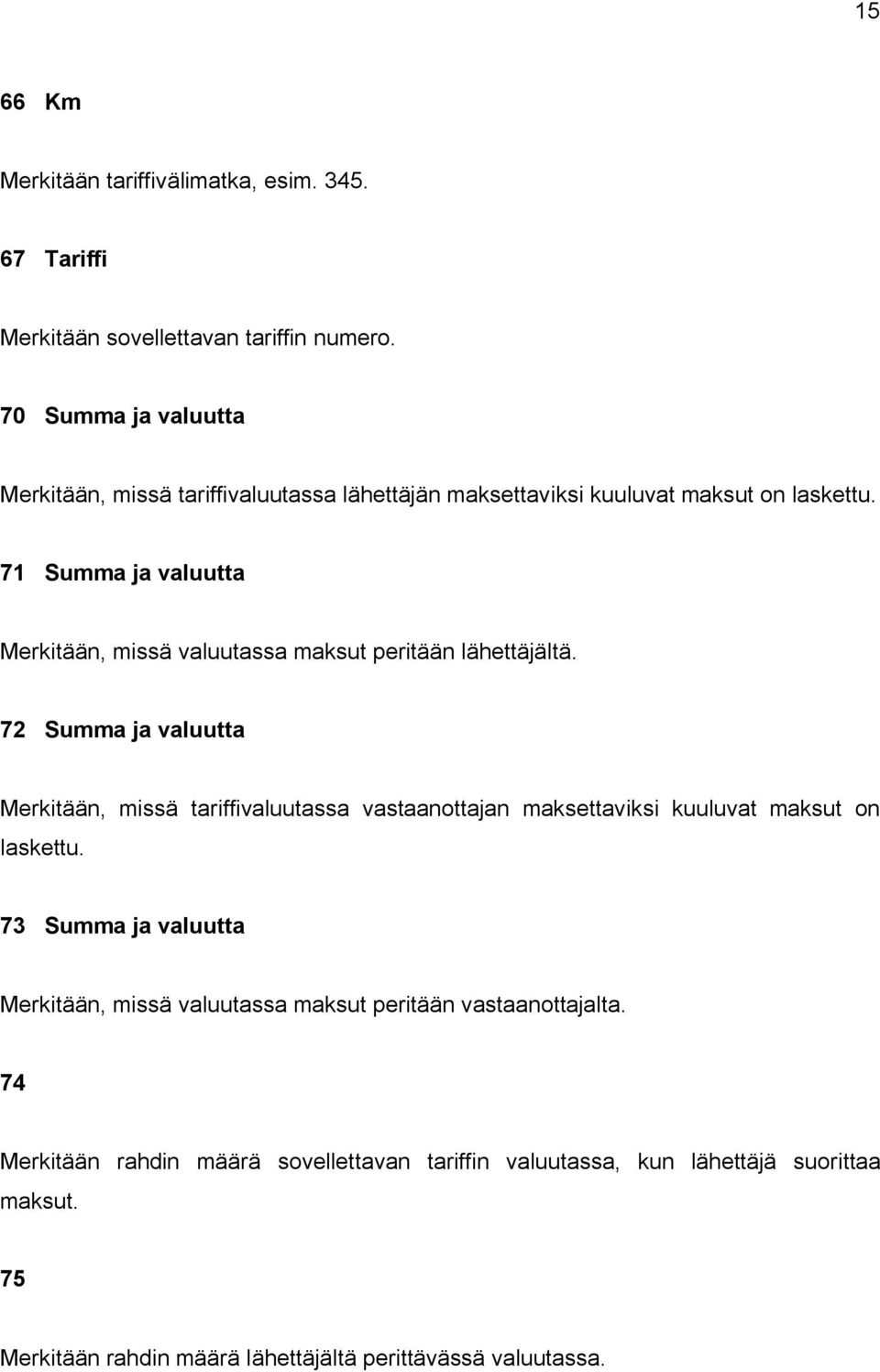 71 Summa ja valuutta Merkitään, missä valuutassa maksut peritään lähettäjältä.