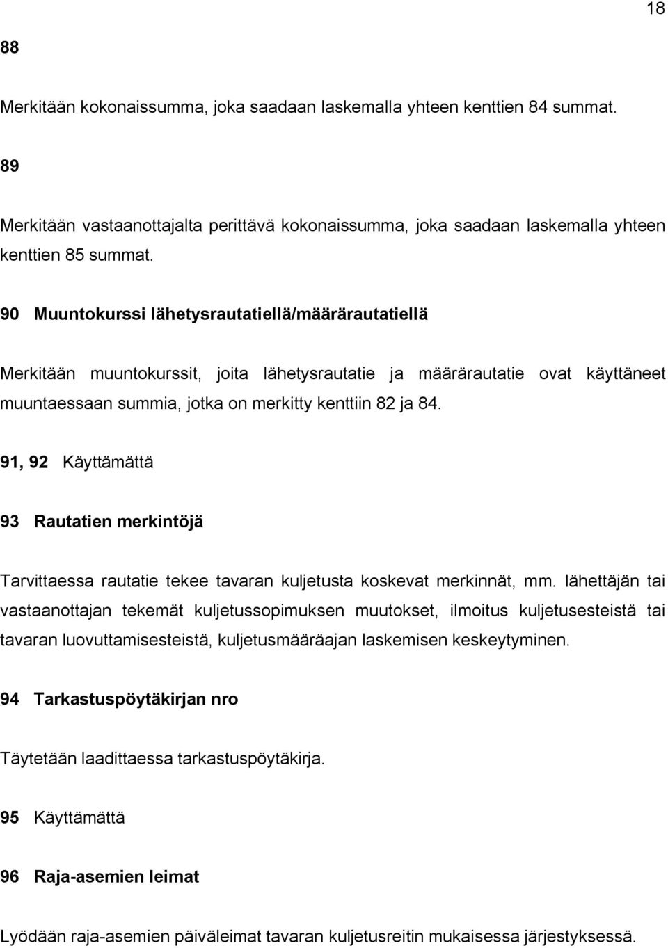 91, 92 Käyttämättä 93 Rautatien merkintöjä Tarvittaessa rautatie tekee tavaran kuljetusta koskevat merkinnät, mm.