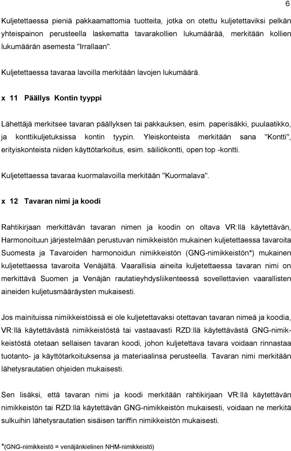 paperisäkki, puulaatikko, ja konttikuljetuksissa kontin tyypin. Yleiskonteista merkitään sana "Kontti", erityiskonteista niiden käyttötarkoitus, esim. säiliökontti, open top -kontti.