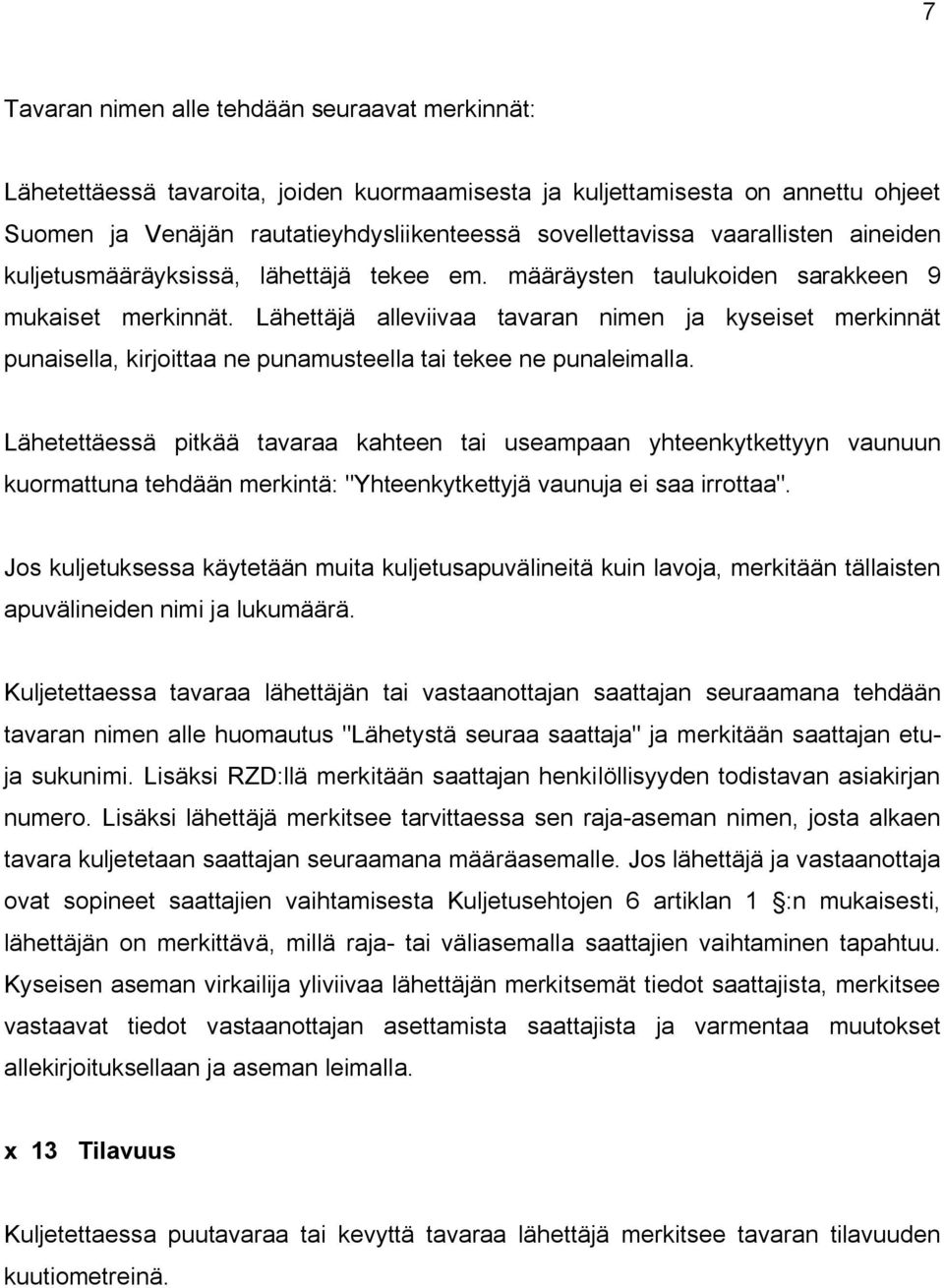 Lähettäjä alleviivaa tavaran nimen ja kyseiset merkinnät punaisella, kirjoittaa ne punamusteella tai tekee ne punaleimalla.