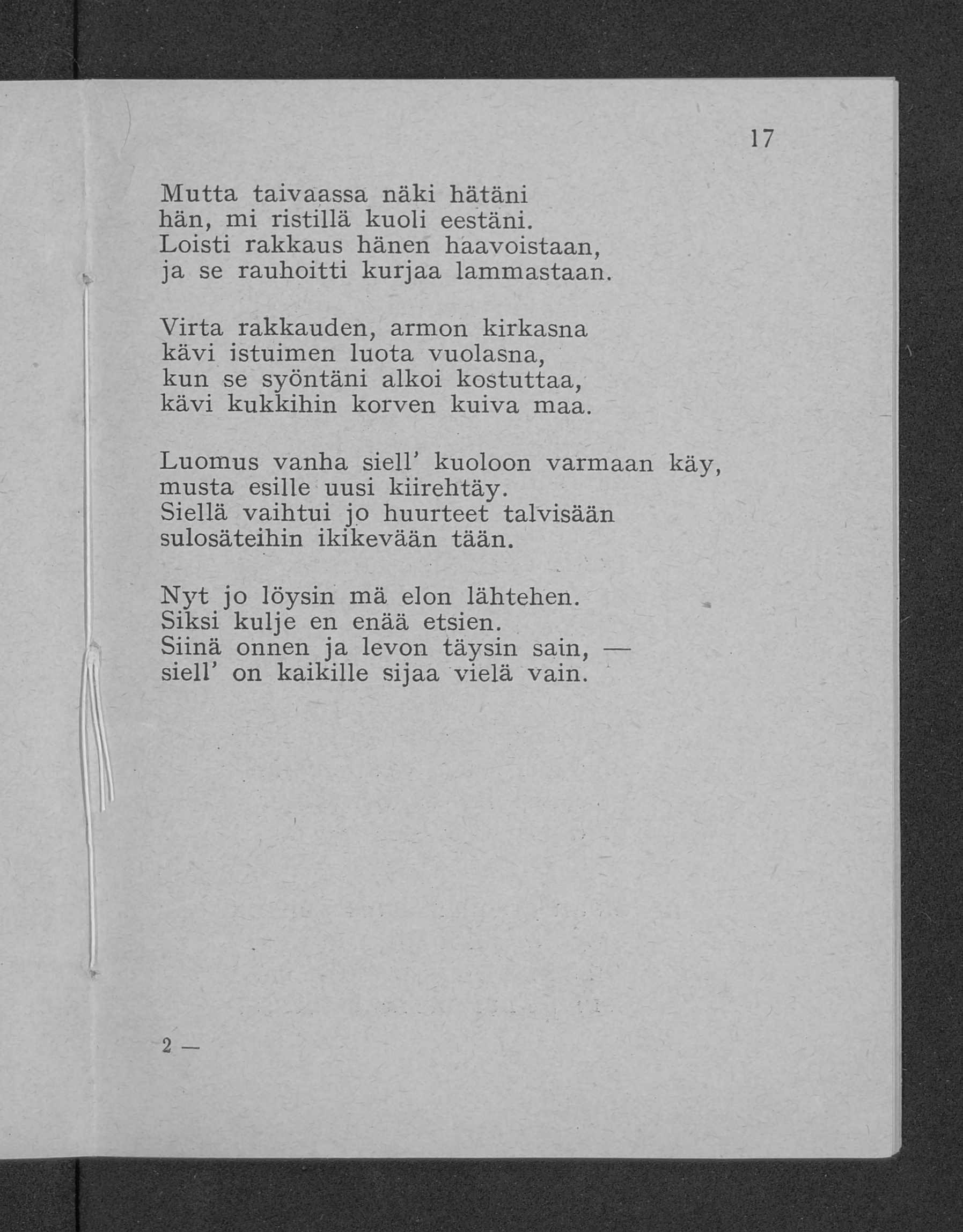 17 M utta ta ivaassa näki hätäni hän, mi ristillä kuoli eestäni. Loisti rakkaus hänen haavoistaan, ja se rauhoitti kurjaa lam m astaan.