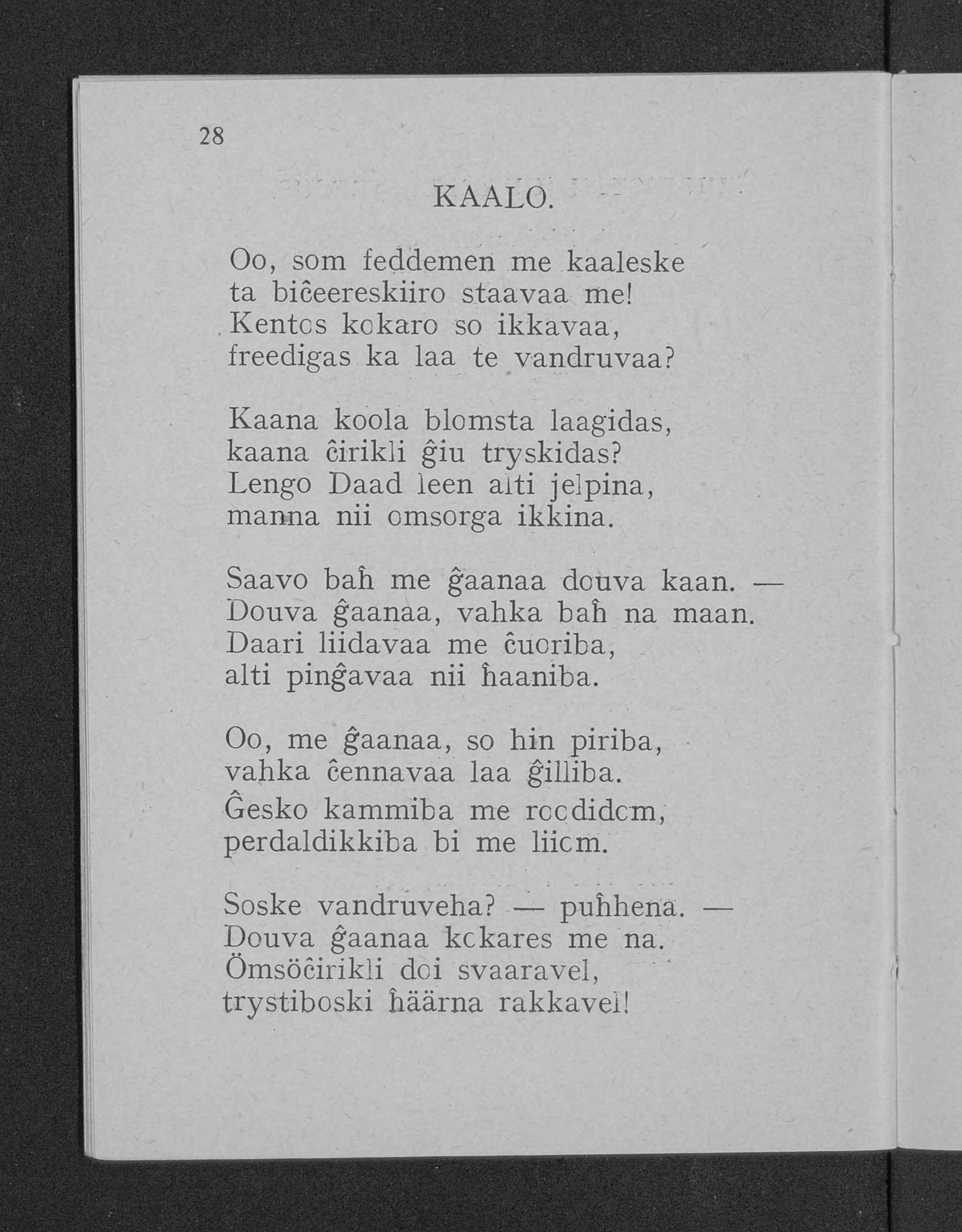 28 KAALO. Oo, som feddemen me kaaleske ta biceereskiiro staavaa me! Kentcs kckaro so ikkavaa, freedigas ka laa te vandruvaa? Kaana koola blomsta laagidas, kaana cirikli ĝiu tryskidas?