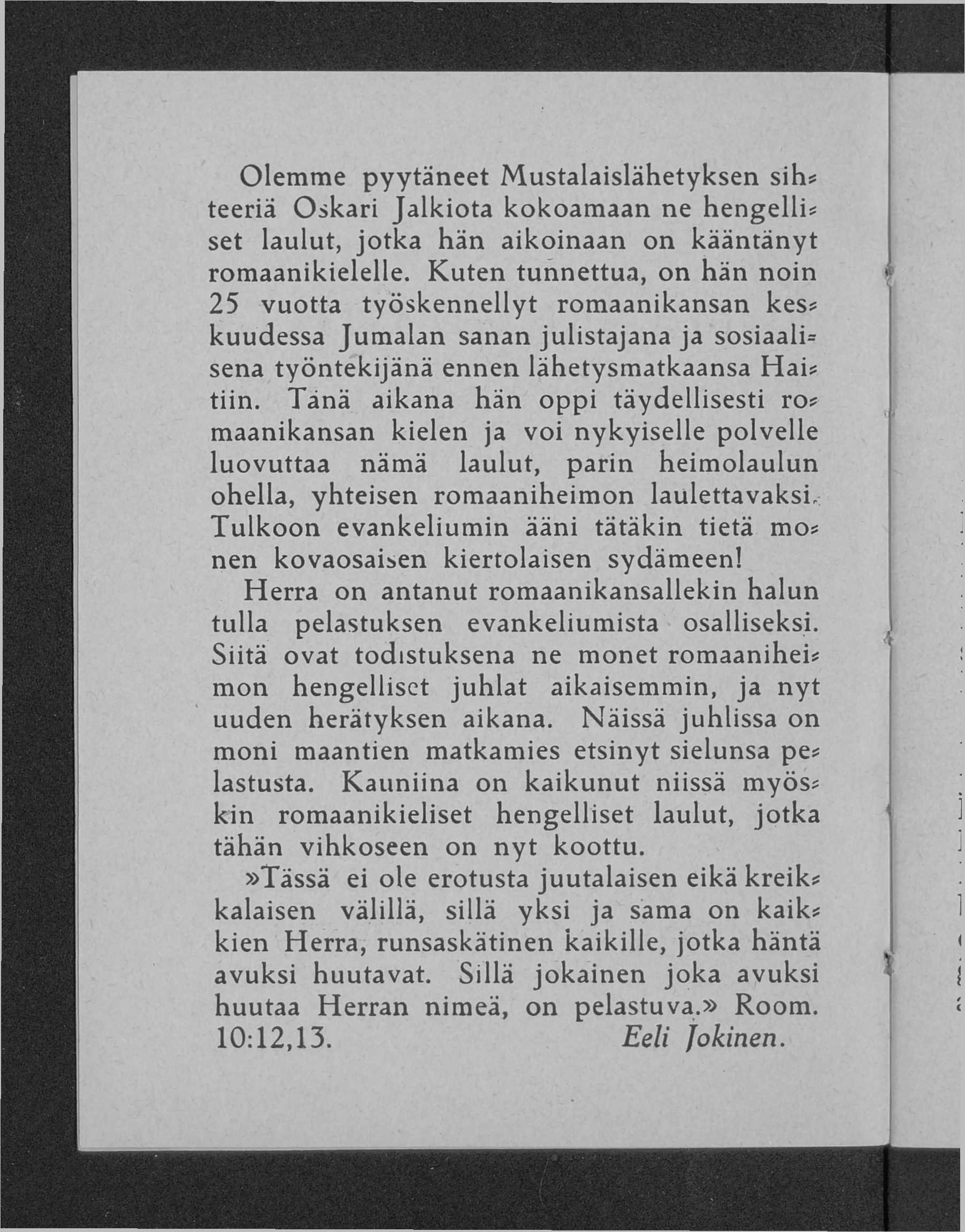 Olemme pyytäneet Mustalaislähetyksen sih? teeriä Oskari Jalkiota kokoamaan ne hengellis set laulut, jotka hän aikoinaan on kääntänyt romaanikielelle.