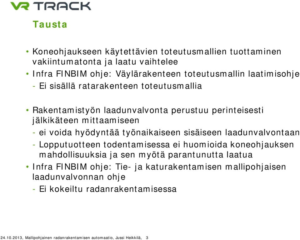 sisäiseen laadunvalvontaan - Lopputuotteen todentamisessa ei huomioida koneohjauksen mahdollisuuksia ja sen myötä parantunutta laatua Infra FINBIM ohje: Tie-