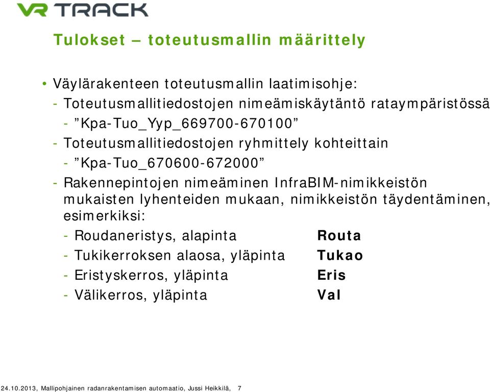 InfraBIM-nimikkeistön mukaisten lyhenteiden mukaan, nimikkeistön täydentäminen, esimerkiksi: - Roudaneristys, alapinta Routa - Tukikerroksen