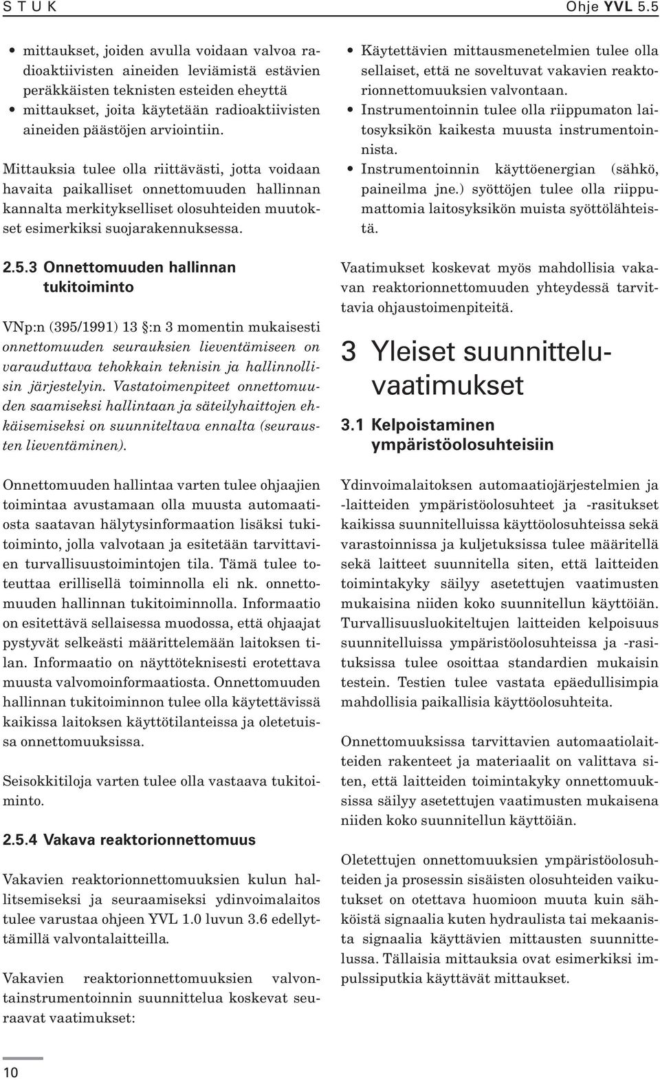 arviointiin. Mittauksia tulee olla riittävästi, jotta voidaan havaita paikalliset onnettomuuden hallinnan kannalta merkitykselliset olosuhteiden muutokset esimerkiksi suojarakennuksessa. 2.5.