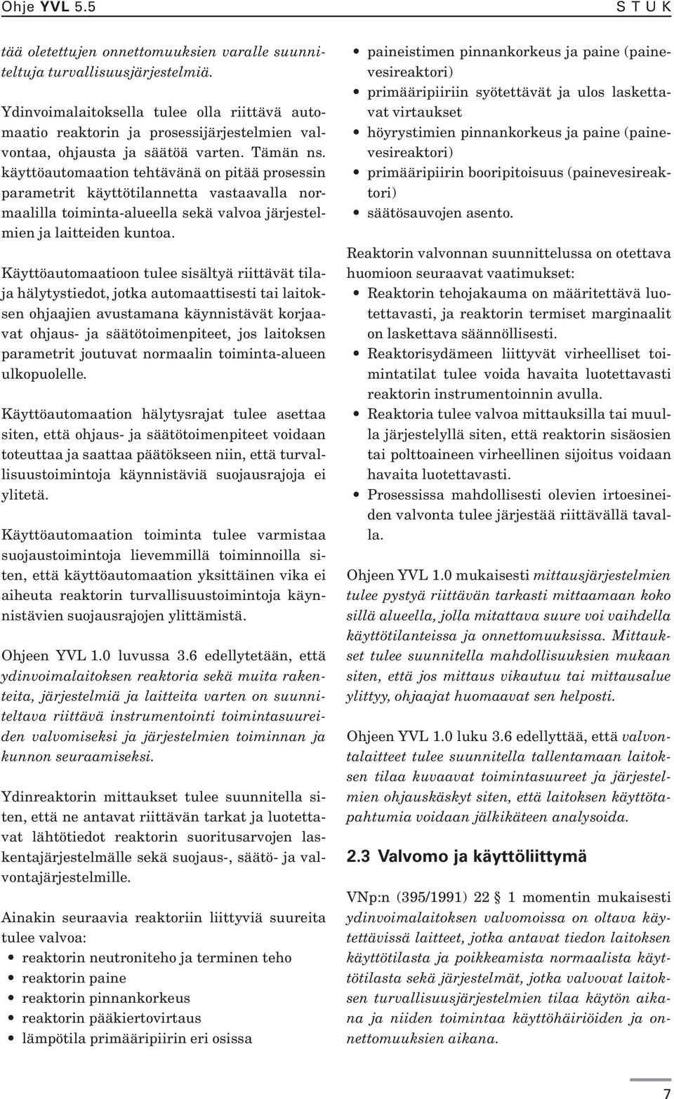 käyttöautomaation tehtävänä on pitää prosessin parametrit käyttötilannetta vastaavalla normaalilla toiminta-alueella sekä valvoa järjestelmien ja laitteiden kuntoa.