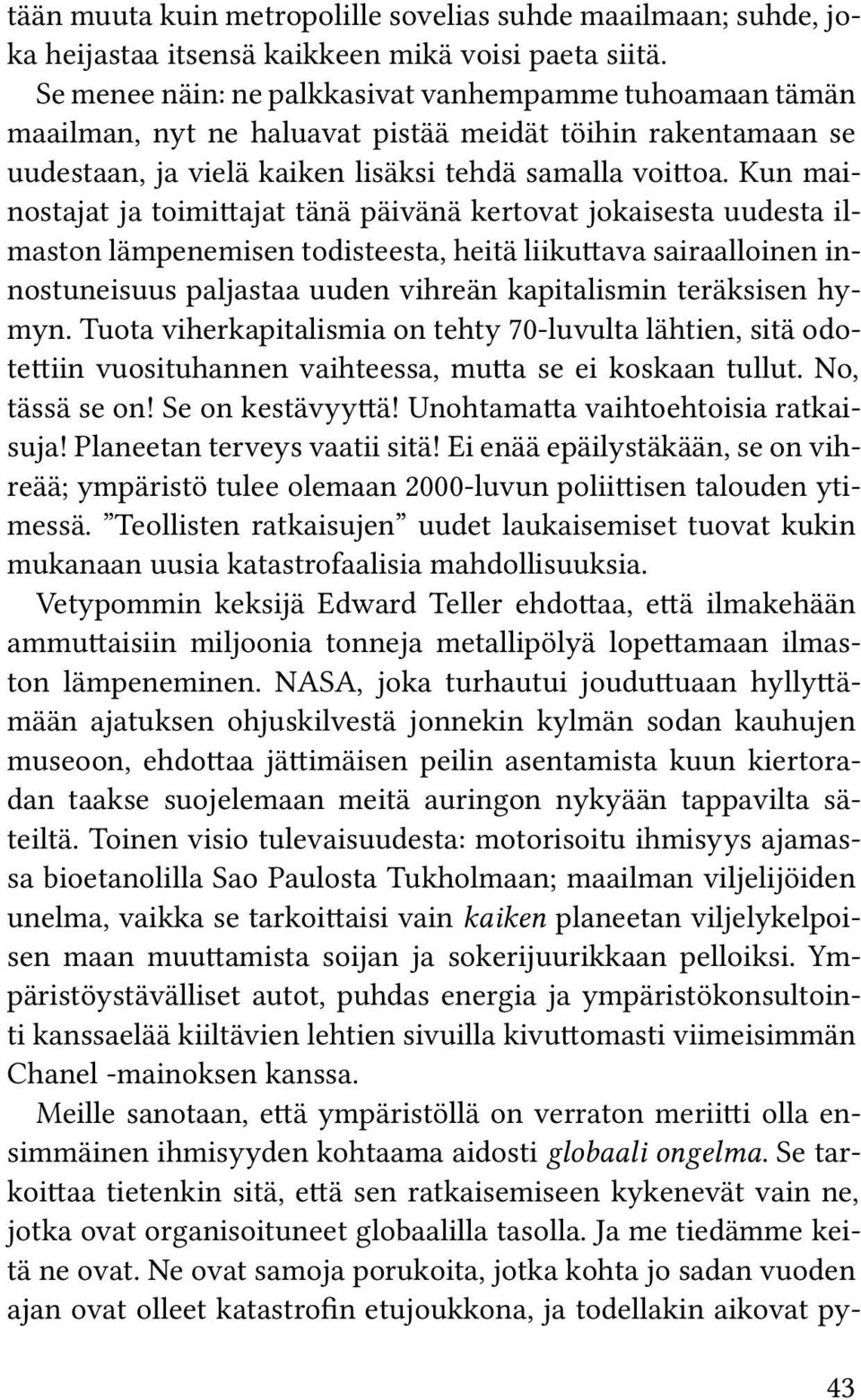 Kun mainostajat ja toimittajat tänä päivänä kertovat jokaisesta uudesta ilmaston lämpenemisen todisteesta, heitä liikuttava sairaalloinen innostuneisuus paljastaa uuden vihreän kapitalismin