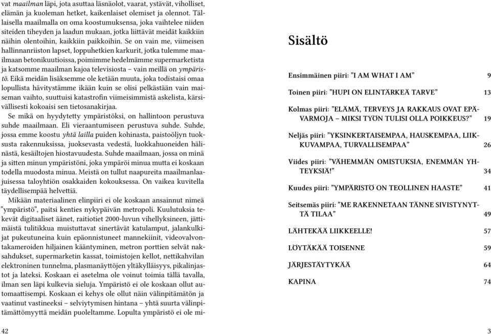 Se on vain me, viimeisen hallinnanriiston lapset, loppuhetkien karkurit, jotka tulemme maailmaan betonikuutioissa, poimimme hedelmämme supermarketista ja katsomme maailman kajoa televisiosta vain