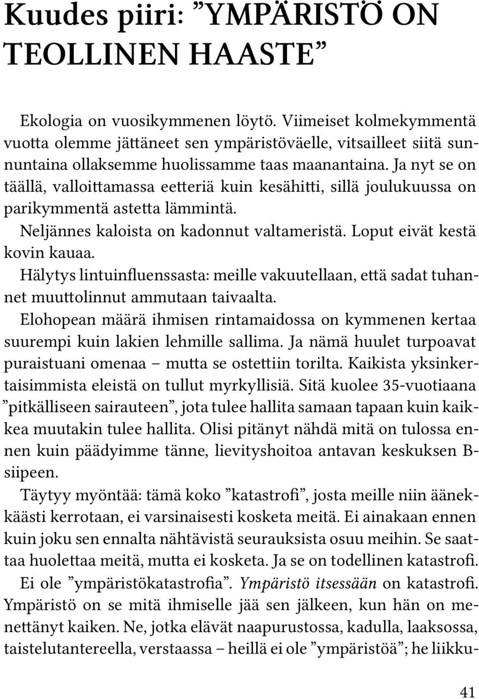 Ja nyt se on täällä, valloittamassa eetteriä kuin kesähitti, sillä joulukuussa on parikymmentä astetta lämmintä. Neljännes kaloista on kadonnut valtameristä. Loput eivät kestä kovin kauaa.