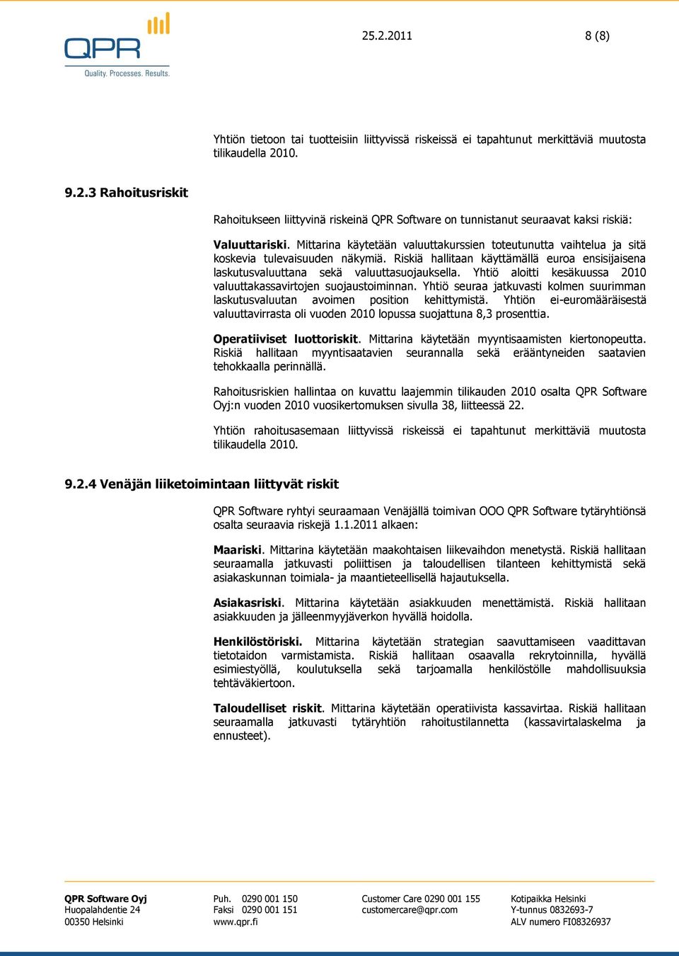 Yhtiö aloitti kesäkuussa 2010 valuuttakassavirtojen suojaustoiminnan. Yhtiö seuraa jatkuvasti kolmen suurimman laskutusvaluutan avoimen position kehittymistä.