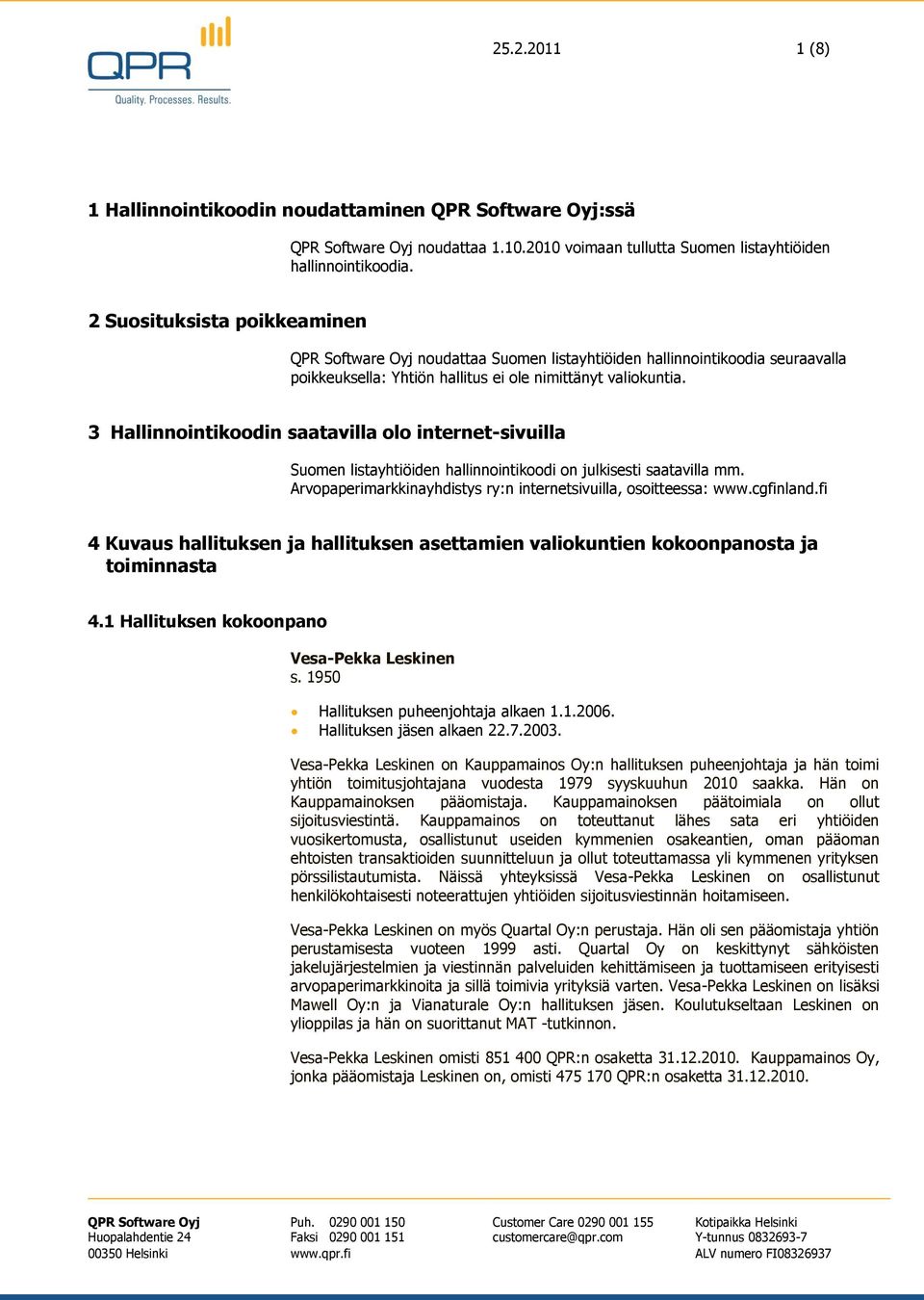 3 Hallinnointikoodin saatavilla olo internet-sivuilla Suomen listayhtiöiden hallinnointikoodi on julkisesti saatavilla mm. Arvopaperimarkkinayhdistys ry:n internetsivuilla, osoitteessa: www.cgfinland.