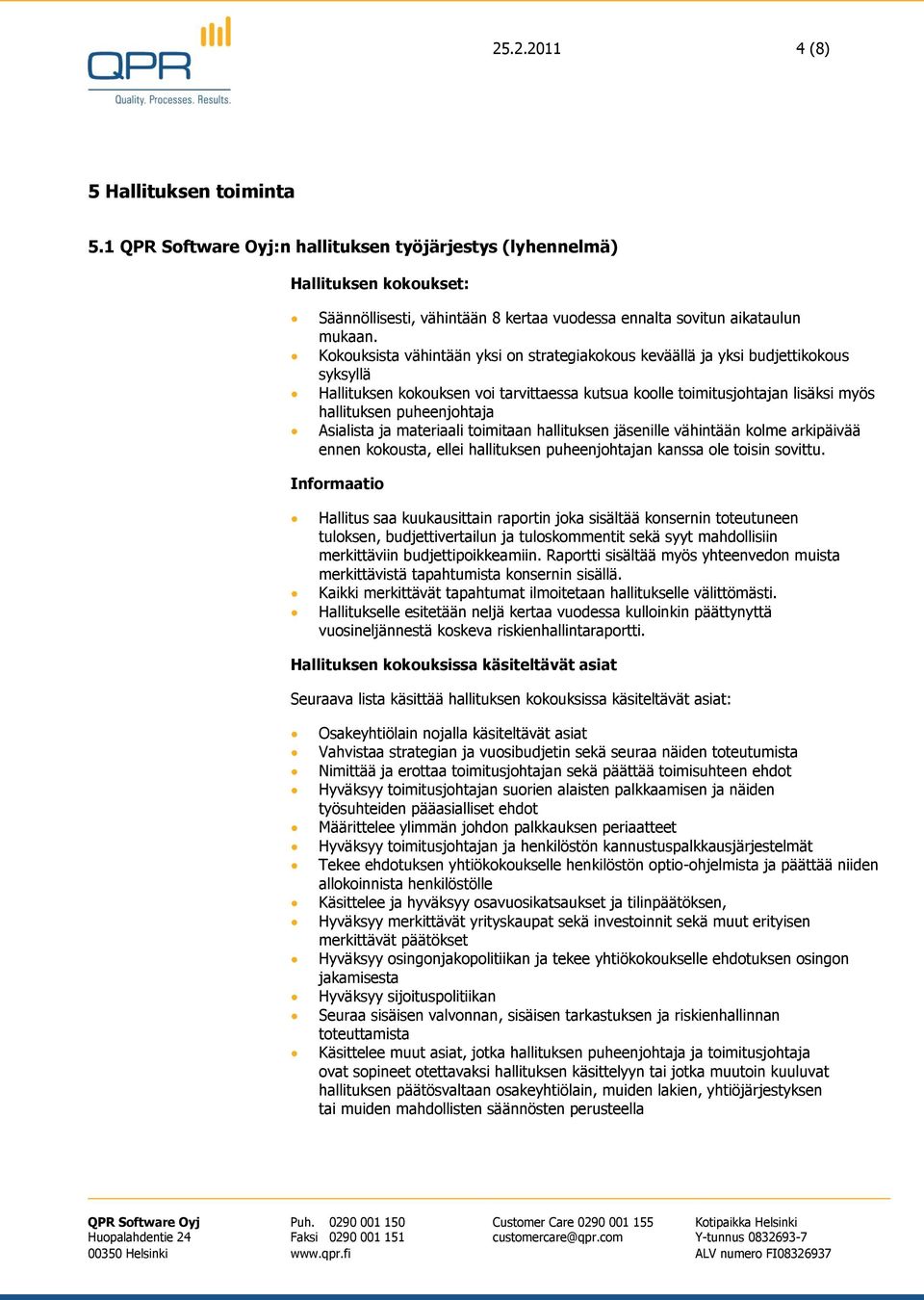 Kokouksista vähintään yksi on strategiakokous keväällä ja yksi budjettikokous syksyllä Hallituksen kokouksen voi tarvittaessa kutsua koolle toimitusjohtajan lisäksi myös hallituksen puheenjohtaja