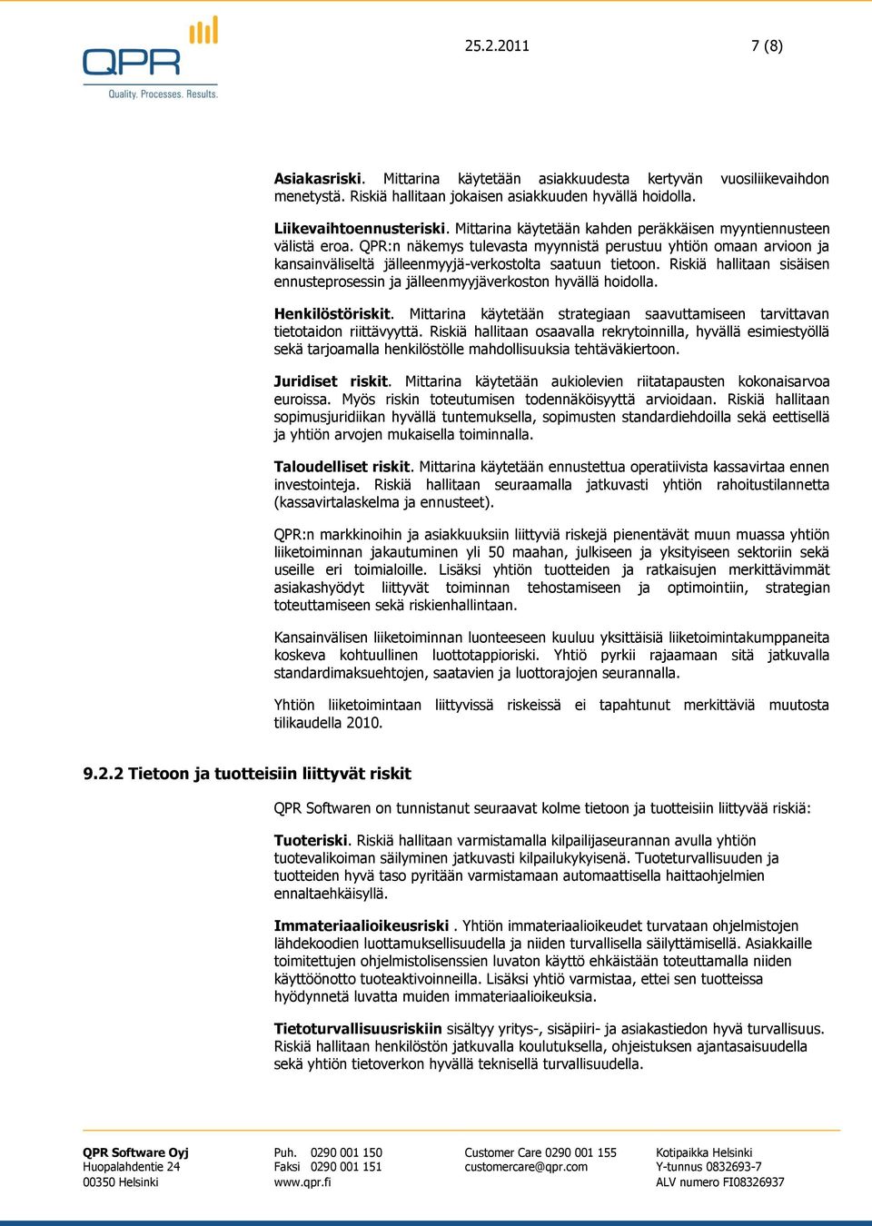 Riskiä hallitaan sisäisen ennusteprosessin ja jälleenmyyjäverkoston hyvällä hoidolla. Henkilöstöriskit. Mittarina käytetään strategiaan saavuttamiseen tarvittavan tietotaidon riittävyyttä.