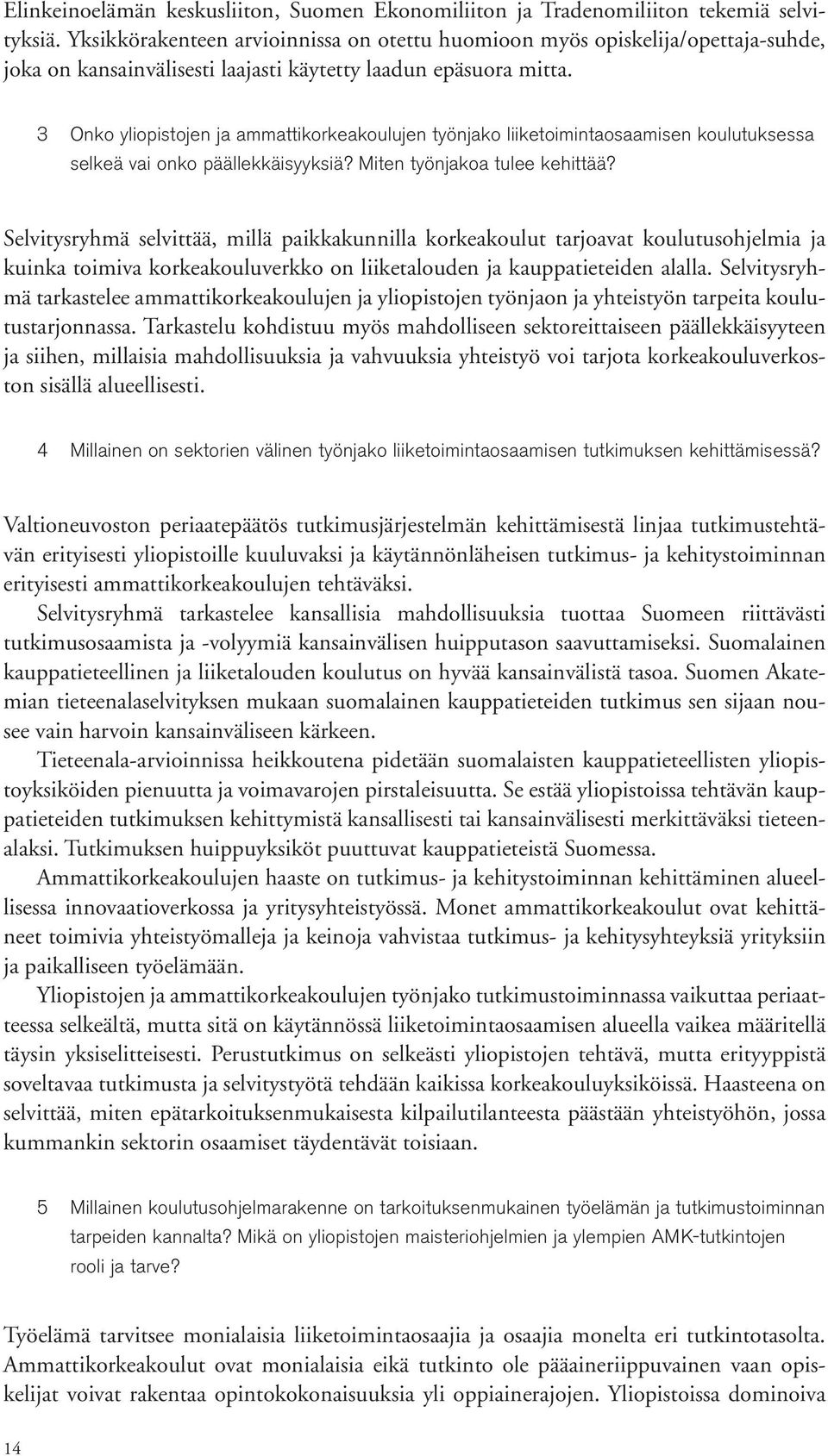 3 Onko yliopistojen ja ammattikorkeakoulujen työnjako liiketoimintaosaamisen koulutuksessa selkeä vai onko päällekkäisyyksiä? Miten työnjakoa tulee kehittää?