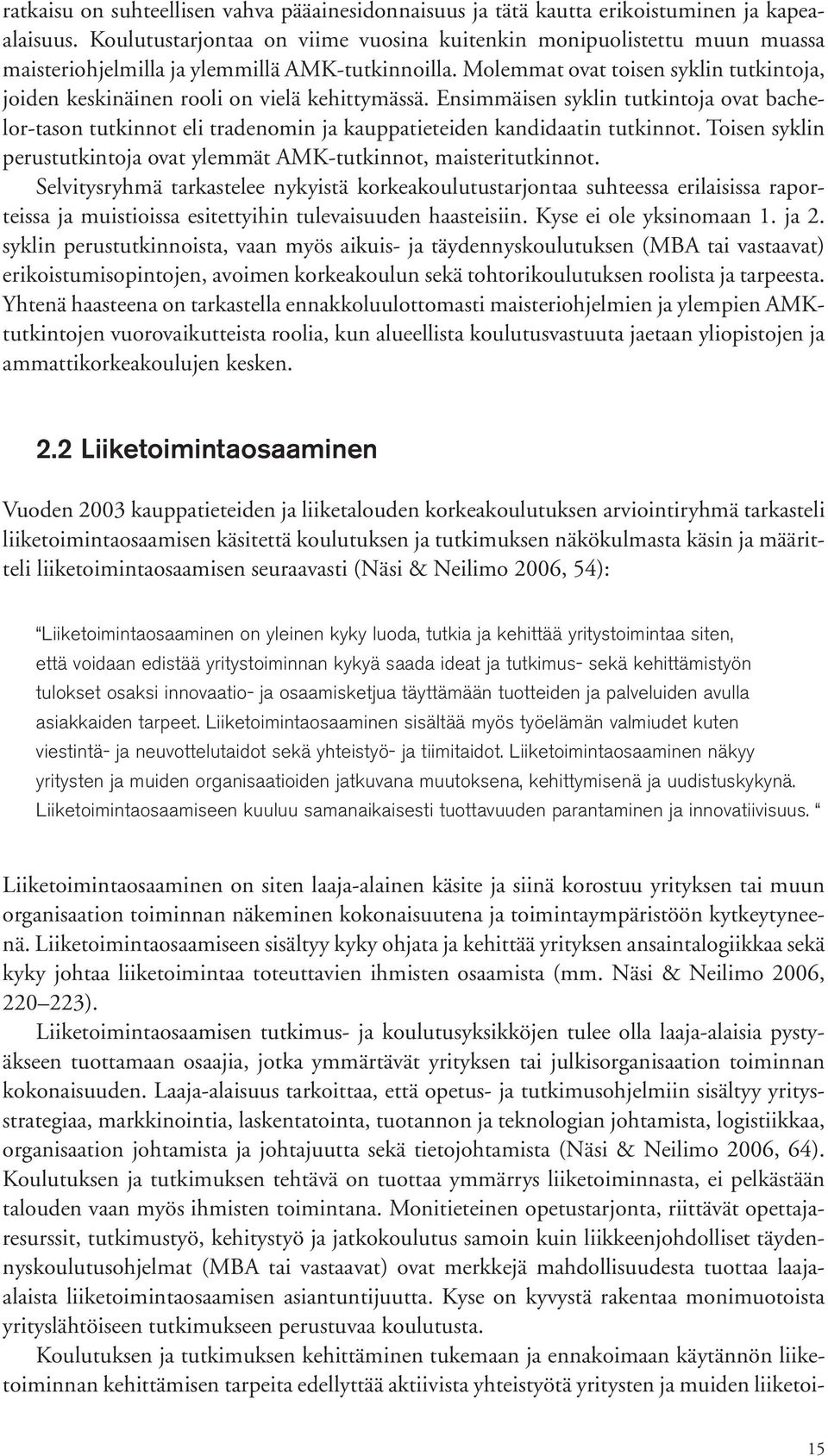 Molemmat ovat toisen syklin tutkintoja, joiden keskinäinen rooli on vielä kehittymässä.