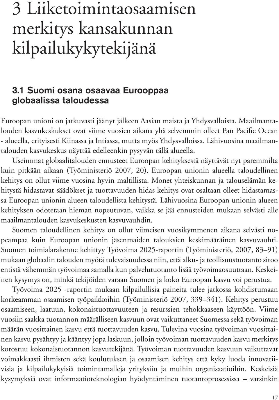 Maailmantalouden kasvukeskukset ovat viime vuosien aikana yhä selvemmin olleet Pan Pacific Ocean alueella, erityisesti Kiinassa ja Intiassa, mutta myös Yhdysvalloissa.