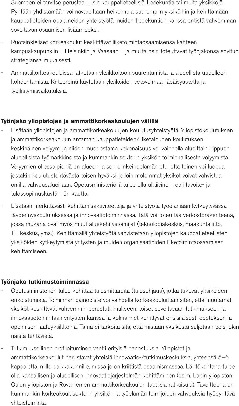 lisäämiseksi. Ruotsinkieliset korkeakoulut keskittävät liiketoimintaosaamisensa kahteen kampuskaupunkiin Helsinkiin ja Vaasaan ja muilta osin toteuttavat työnjakonsa sovitun strategiansa mukaisesti.