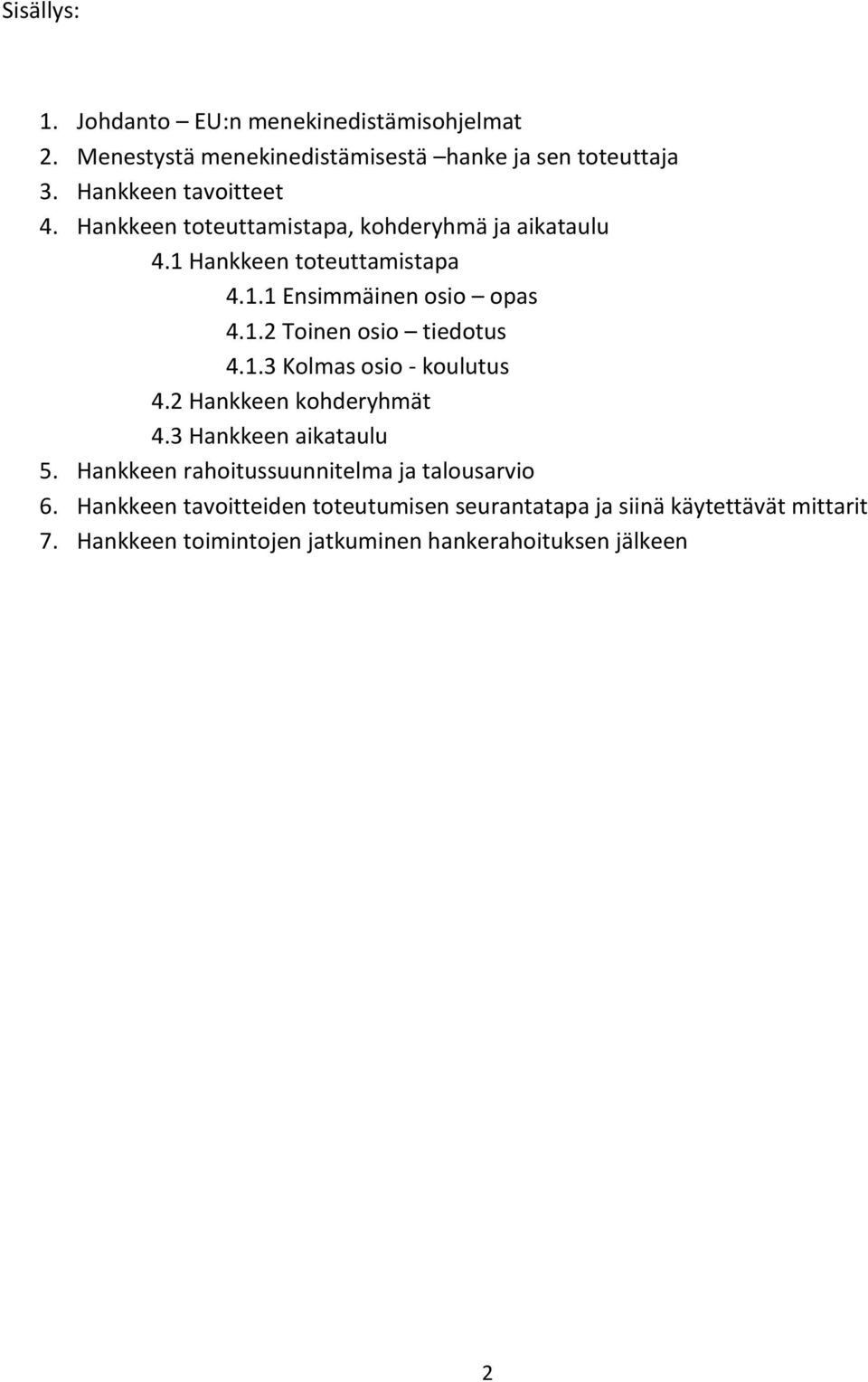 1.3 Kolmas osio - koulutus 4.2 Hankkeen kohderyhmät 4.3 Hankkeen aikataulu 5. Hankkeen rahoitussuunnitelma ja talousarvio 6.