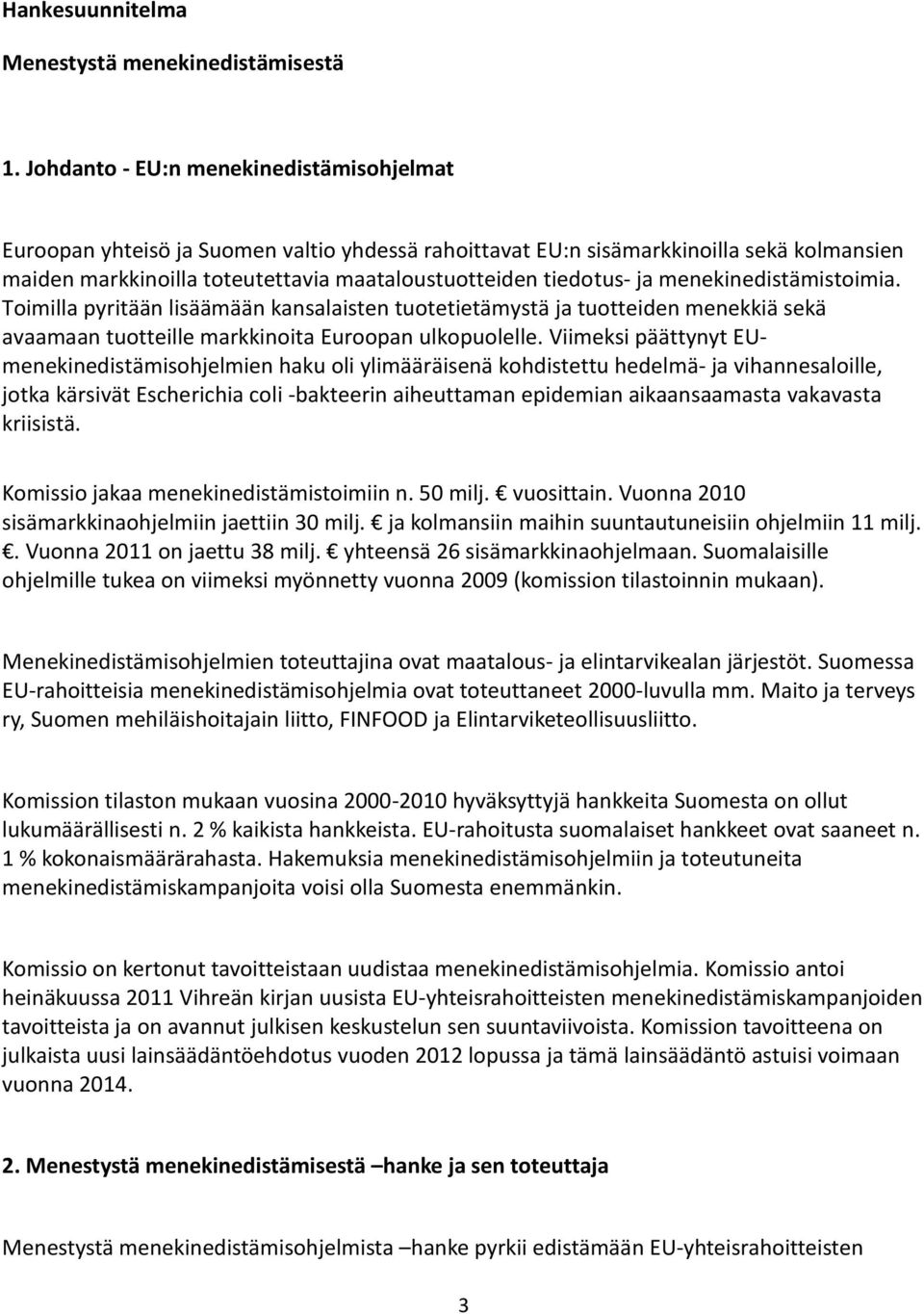 menekinedistämistoimia. Toimilla pyritään lisäämään kansalaisten tuotetietämystä ja tuotteiden menekkiä sekä avaamaan tuotteille markkinoita Euroopan ulkopuolelle.